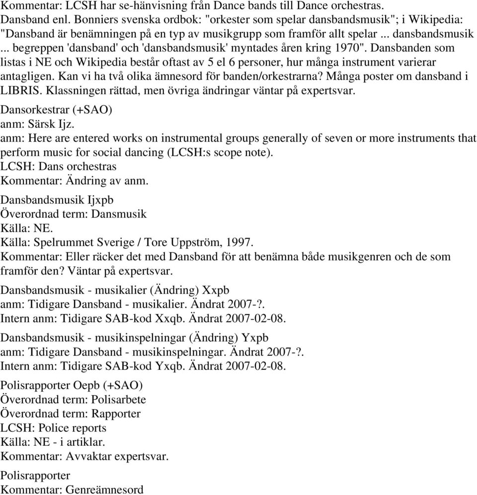 Dansbanden som listas i NE och Wikipedia består oftast av 5 el 6 personer, hur många instrument varierar antagligen. Kan vi ha två olika ämnesord för banden/orkestrarna?