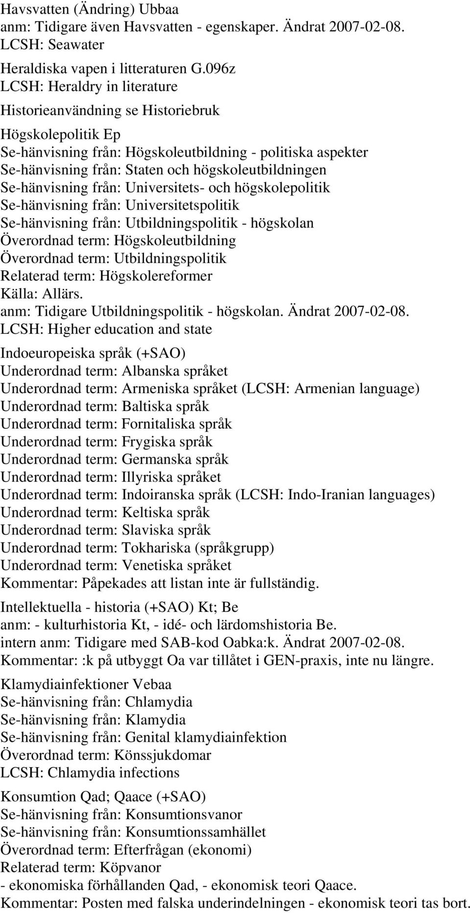 Se-hänvisning från: Universitets- och högskolepolitik Se-hänvisning från: Universitetspolitik Se-hänvisning från: Utbildningspolitik - högskolan Överordnad term: Högskoleutbildning Överordnad term: