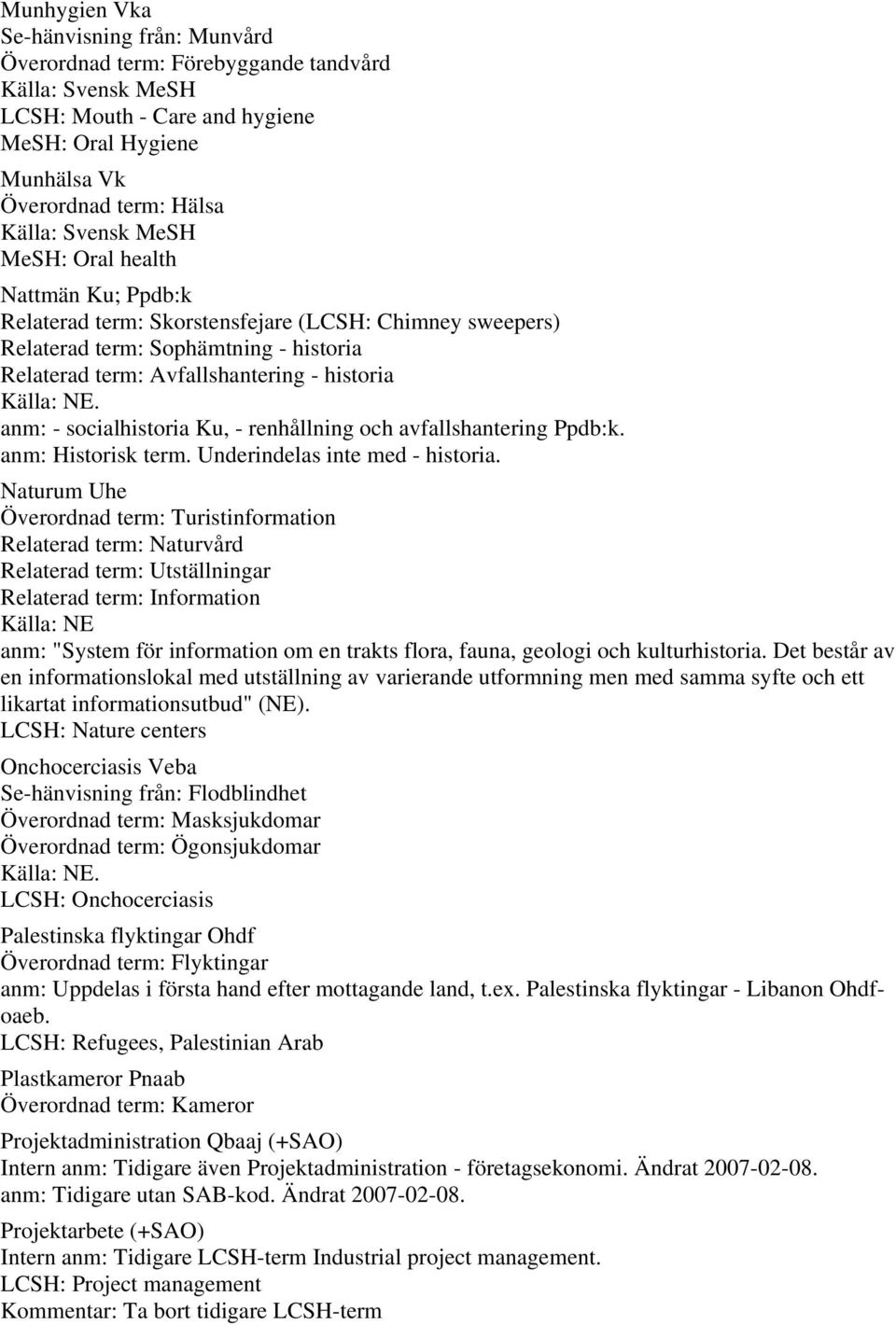 socialhistoria Ku, - renhållning och avfallshantering Ppdb:k. anm: Historisk term. Underindelas inte med - historia.