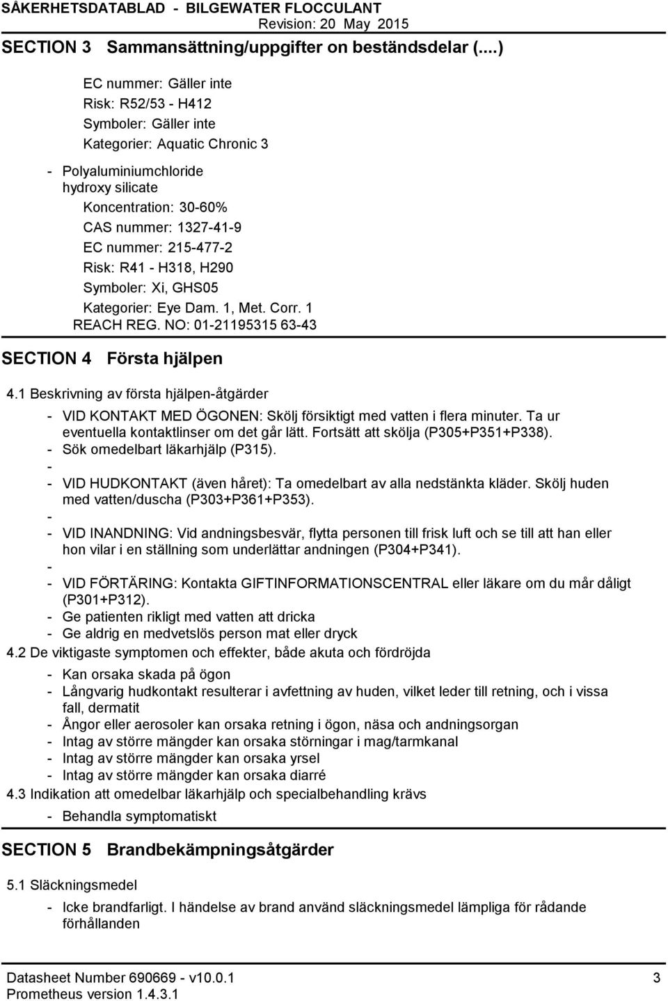 Risk: R41 H318, H290 Symboler: Xi, GHS05 Kategorier: Eye Dam. 1, Met. Corr. 1 REACH REG. NO: 0121195315 6343 SECTION 4 Första hjälpen 4.