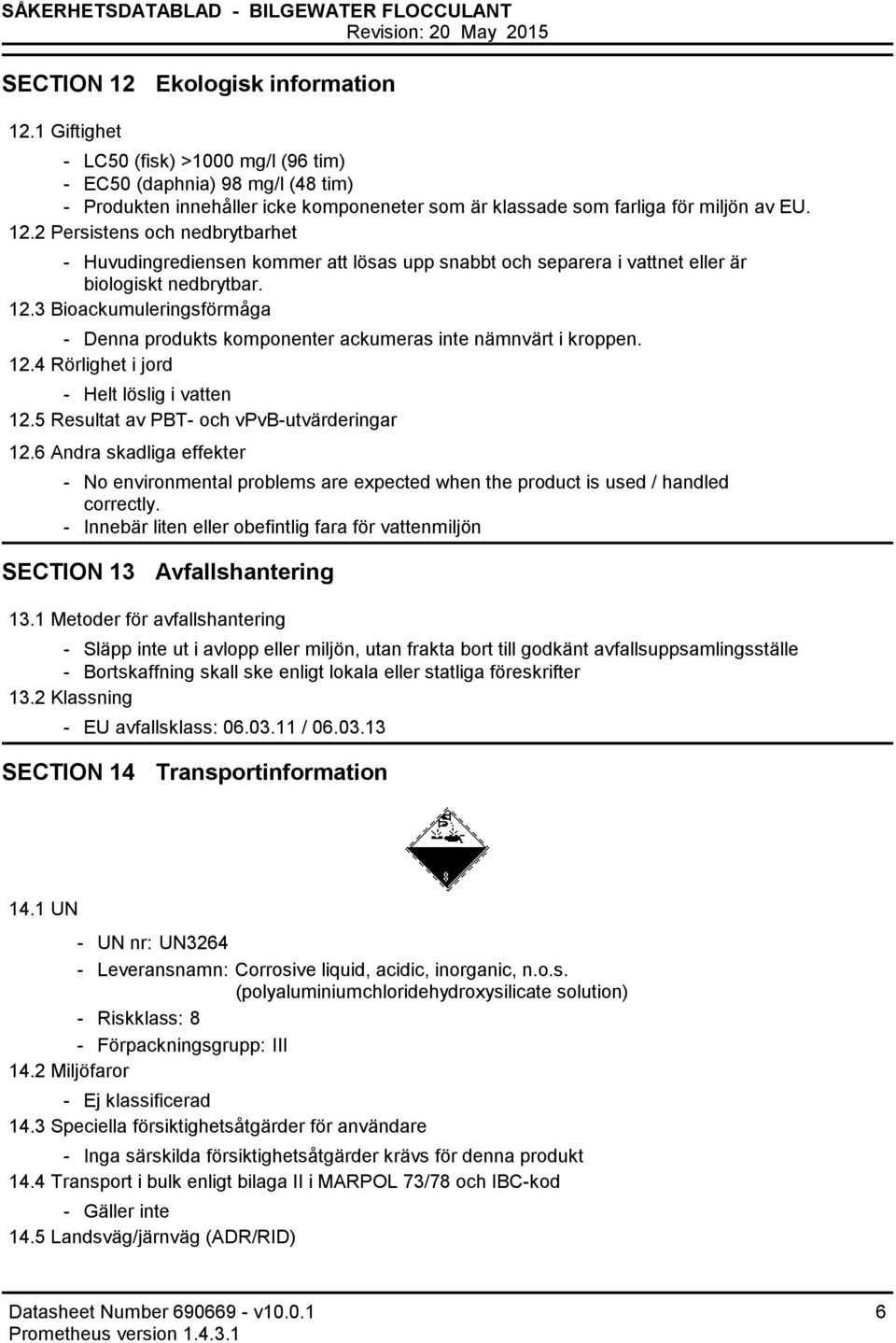 2 Persistens och nedbrytbarhet Huvudingrediensen kommer att lösas upp snabbt och separera i vattnet eller är biologiskt nedbrytbar. 12.