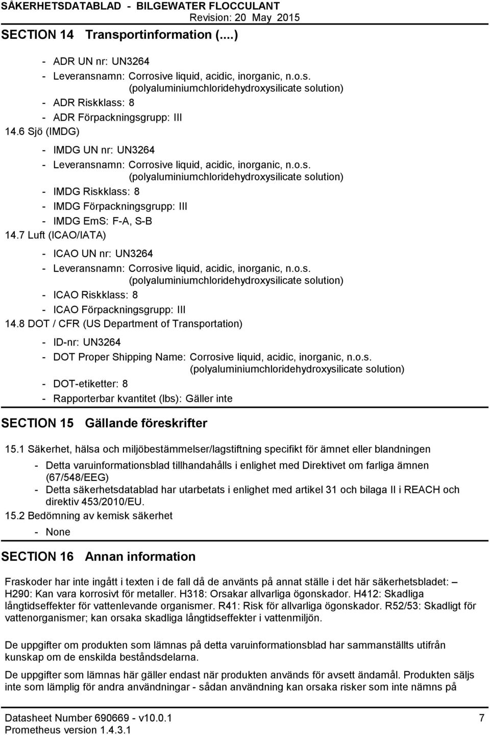 7 Luft (ICAO/IATA) ICAO UN nr: UN3264 Leveransnamn: Corrosive liquid, acidic, inorganic, n.o.s. ICAO Riskklass: 8 ICAO Förpackningsgrupp: III 14.