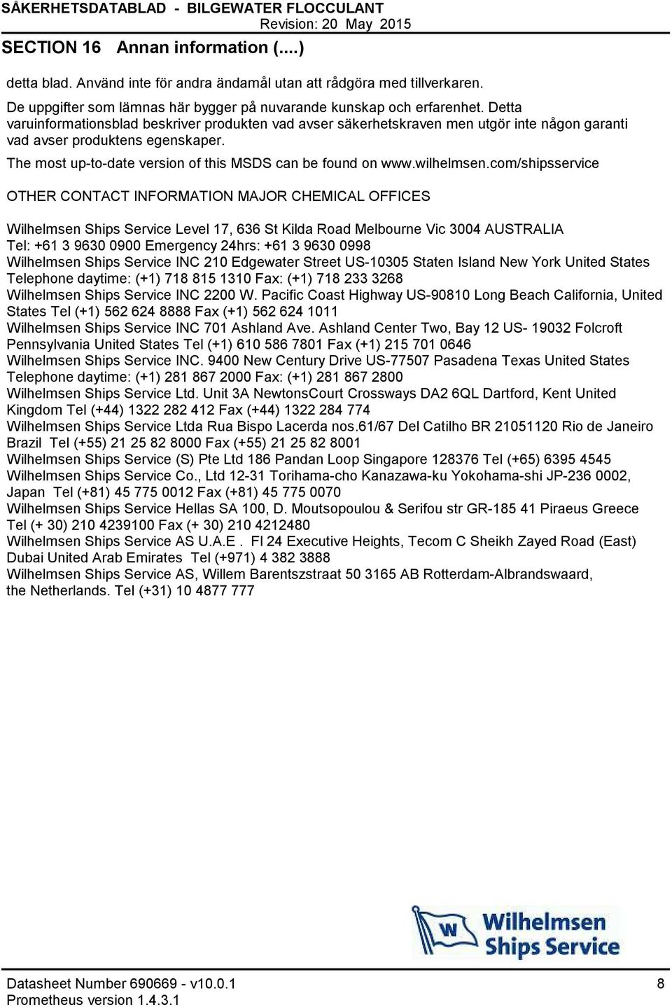 Detta varuinformationsblad beskriver produkten vad avser säkerhetskraven men utgör inte någon garanti vad avser produktens egenskaper. The most uptodate version of this MSDS can be found on www.