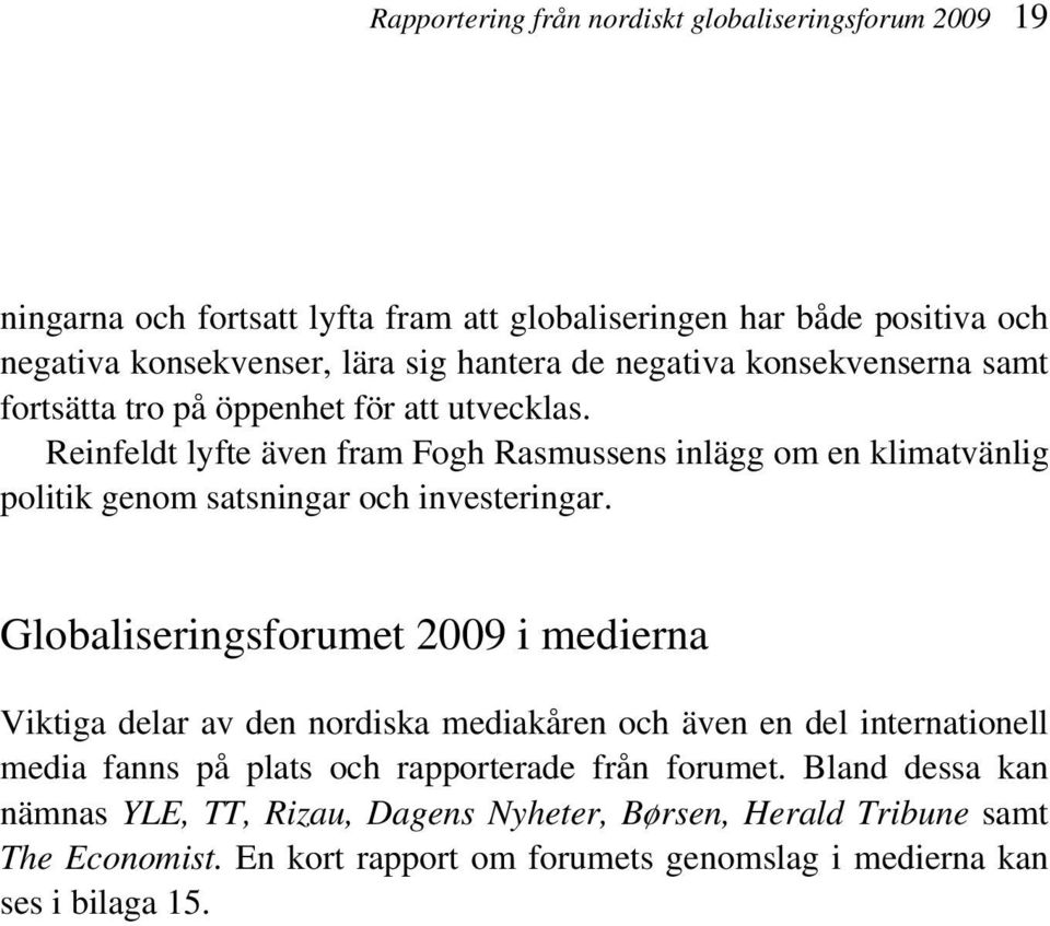 Reinfeldt lyfte även fram Fogh Rasmussens inlägg om en klimatvänlig politik genom satsningar och investeringar.