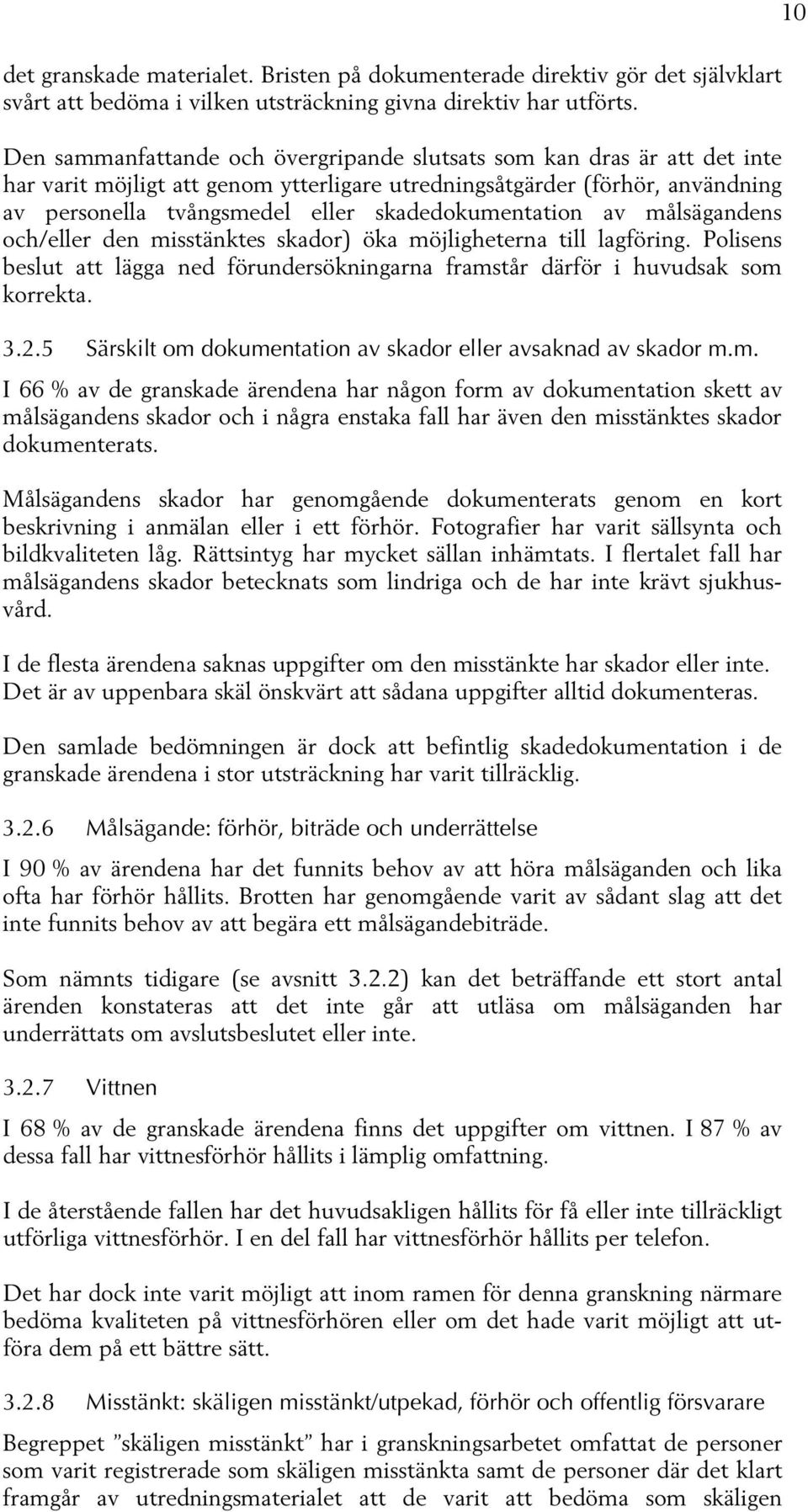 skadedokumentation av målsägandens och/eller den misstänktes skador) öka möjligheterna till lagföring. Polisens beslut att lägga ned förundersökningarna framstår därför i huvudsak som korrekta. 3.2.