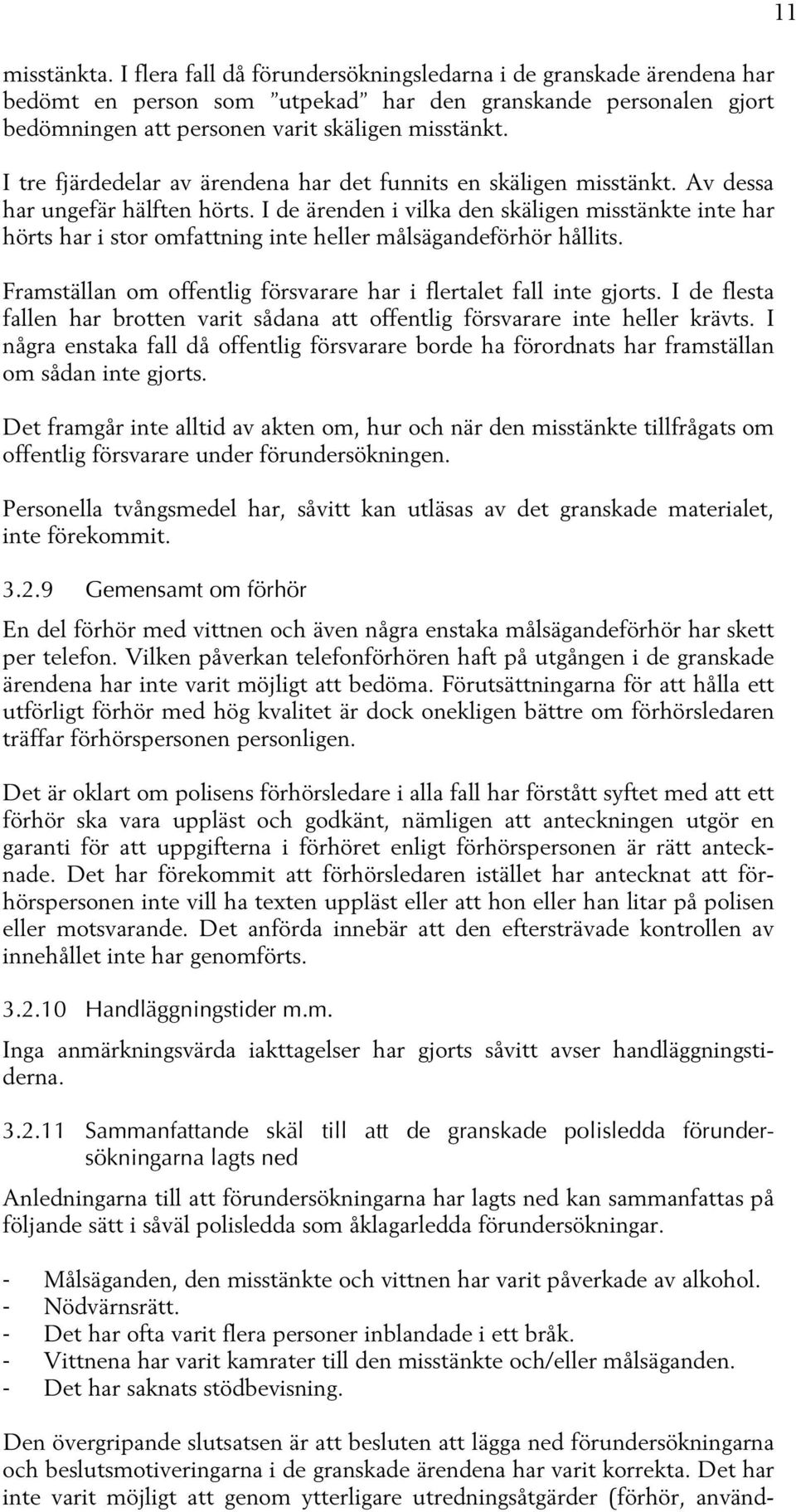 I de ärenden i vilka den skäligen misstänkte inte har hörts har i stor omfattning inte heller målsägandeförhör hållits. Framställan om offentlig försvarare har i flertalet fall inte gjorts.