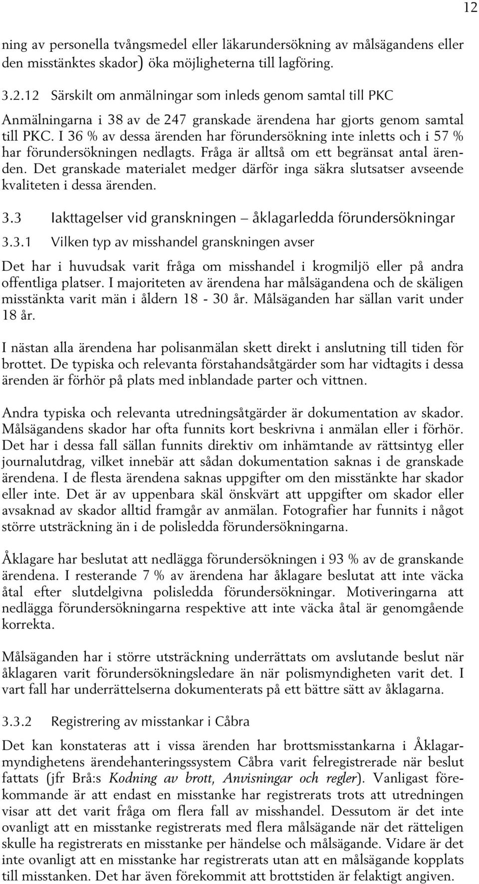 I 36 % av dessa ärenden har förundersökning inte inletts och i 57 % har förundersökningen nedlagts. Fråga är alltså om ett begränsat antal ärenden.