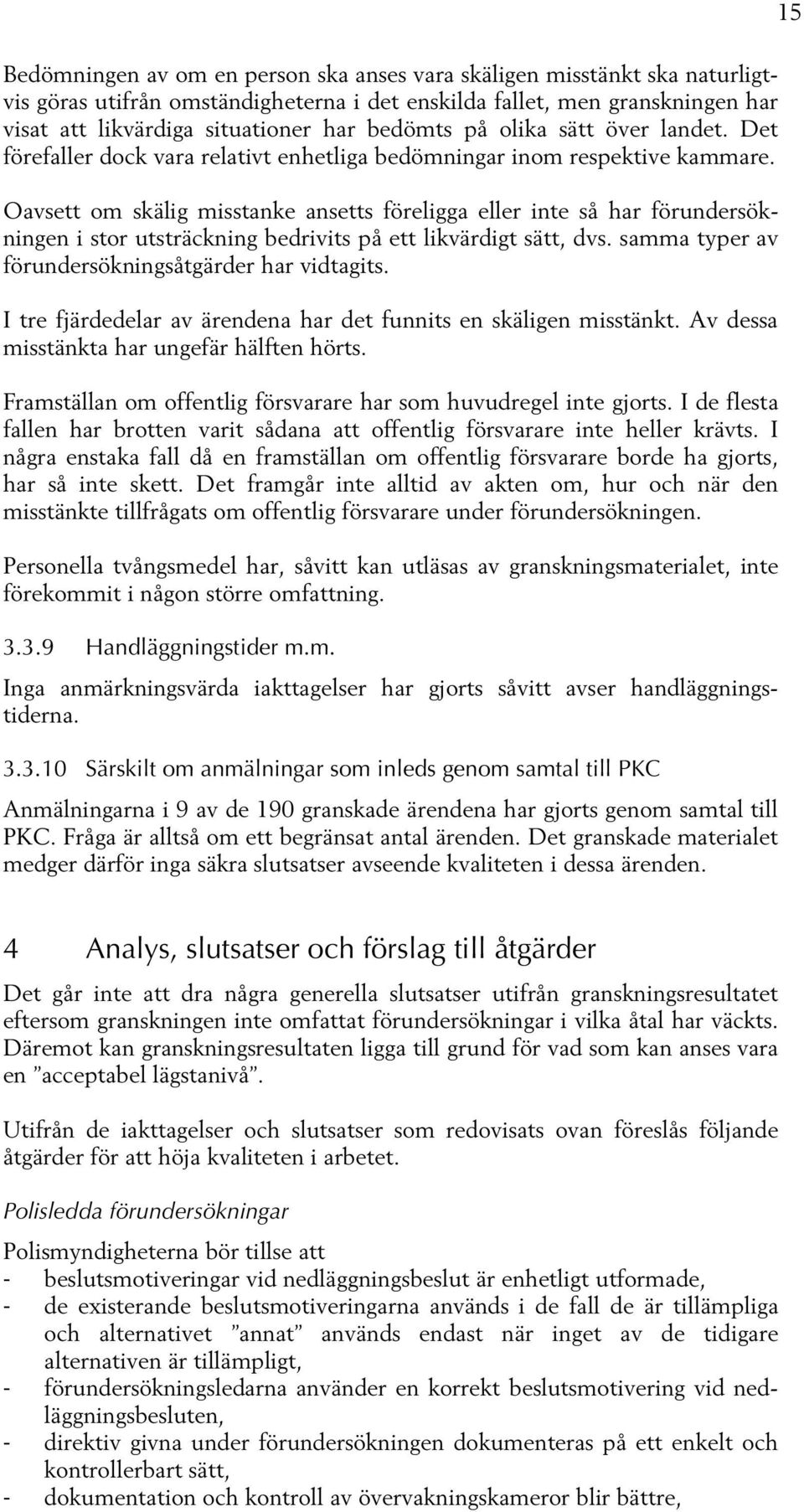 Oavsett om skälig misstanke ansetts föreligga eller inte så har förundersökningen i stor utsträckning bedrivits på ett likvärdigt sätt, dvs. samma typer av förundersökningsåtgärder har vidtagits.