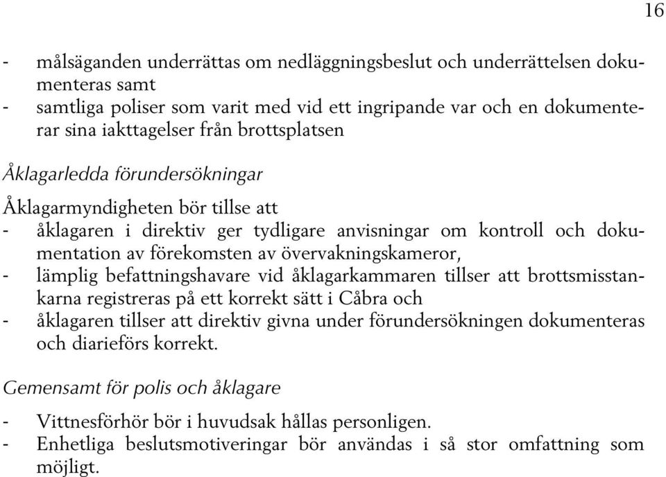 övervakningskameror, - lämplig befattningshavare vid åklagarkammaren tillser att brottsmisstankarna registreras på ett korrekt sätt i Cåbra och - åklagaren tillser att direktiv givna under