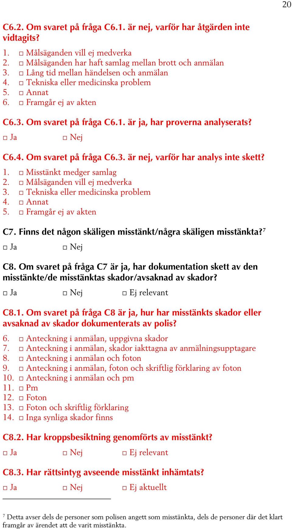 1. Misstänkt medger samlag 2. Målsäganden vill ej medverka 3. Tekniska eller medicinska problem 4. Annat 5. Framgår ej av akten C7. Finns det någon skäligen misstänkt/några skäligen misstänkta? 7 C8.