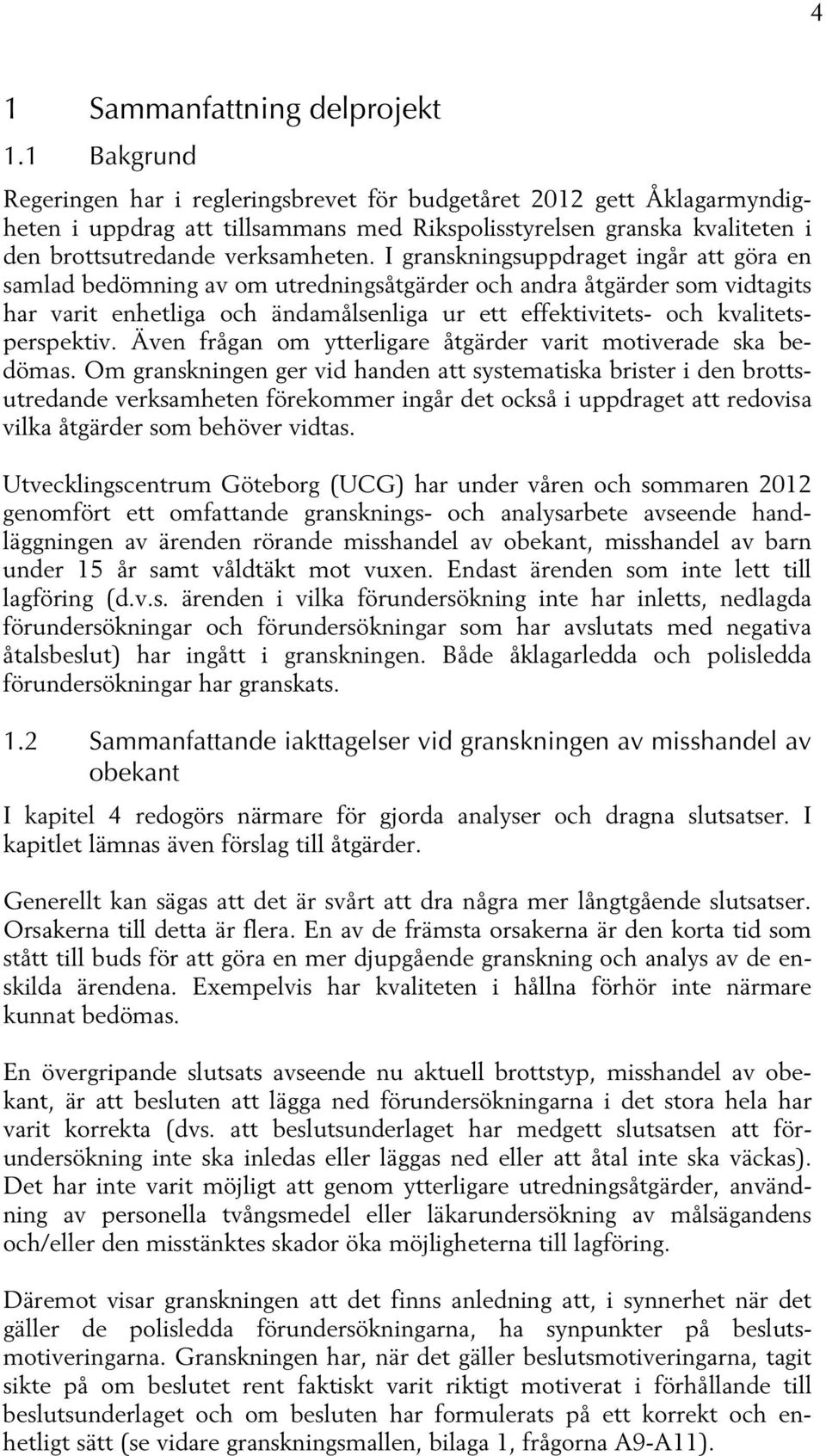 I granskningsuppdraget ingår att göra en samlad bedömning av om utredningsåtgärder och andra åtgärder som vidtagits har varit enhetliga och ändamålsenliga ur ett effektivitets- och