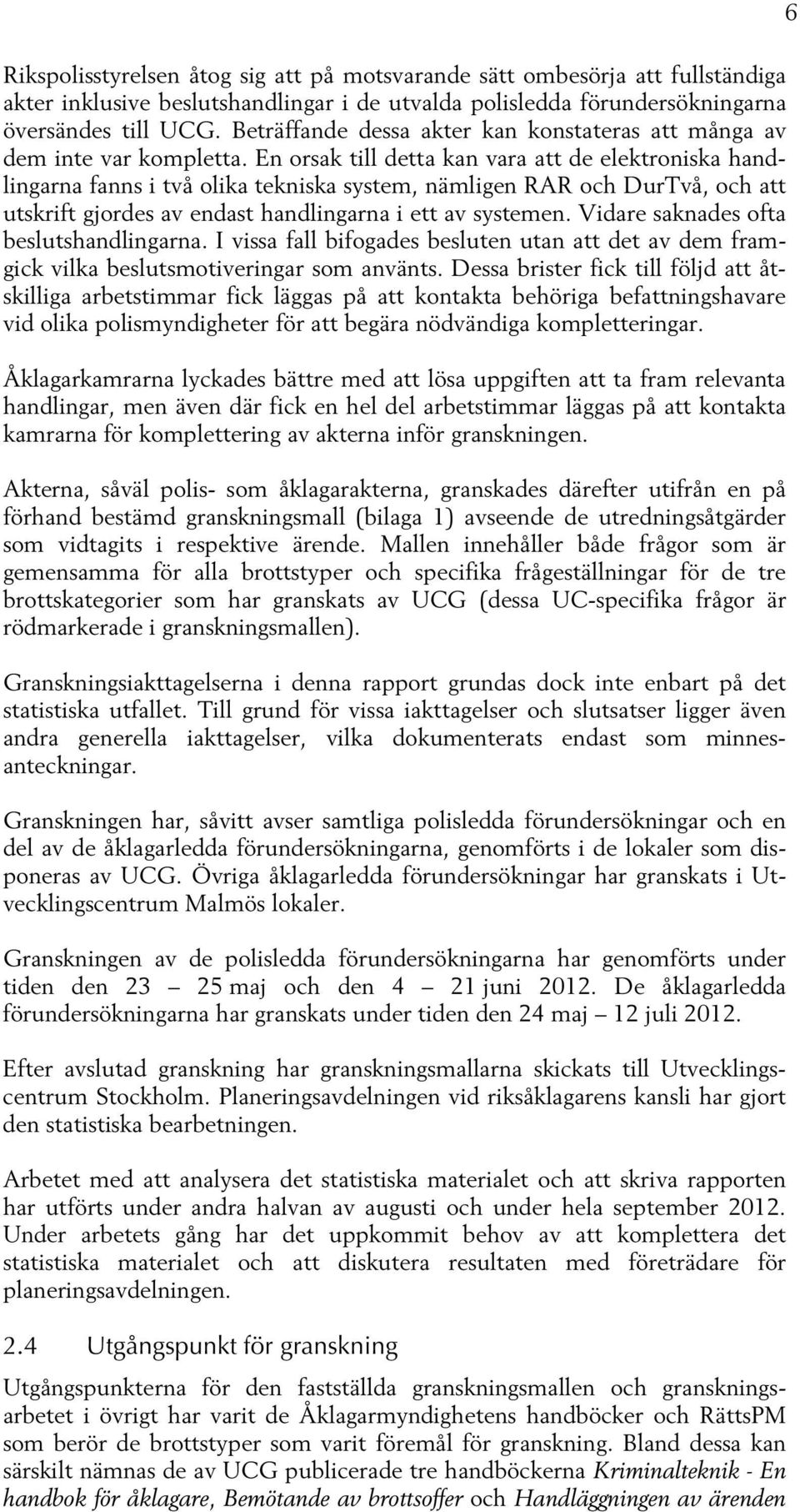 En orsak till detta kan vara att de elektroniska handlingarna fanns i två olika tekniska system, nämligen RAR och DurTvå, och att utskrift gjordes av endast handlingarna i ett av systemen.