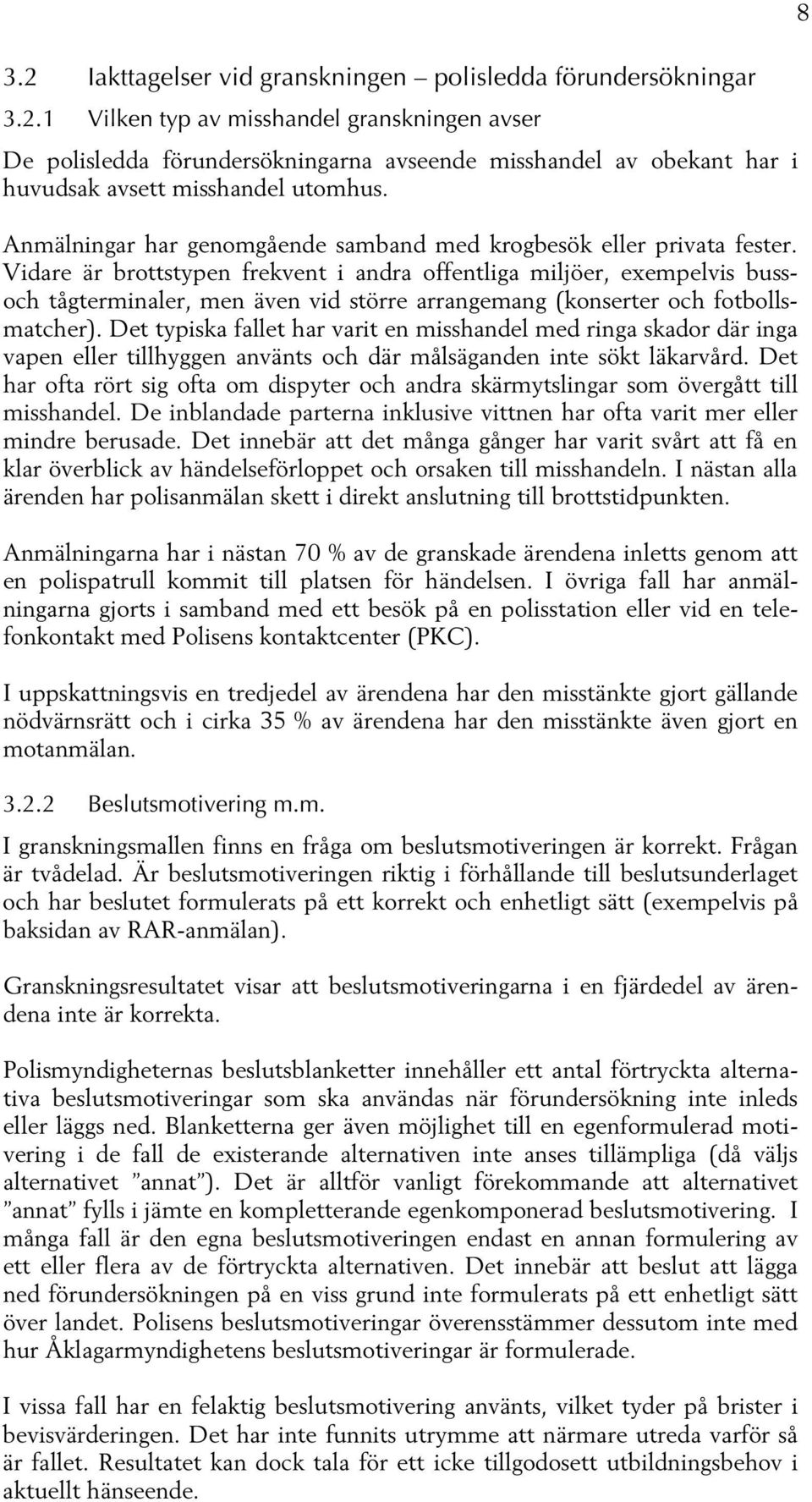 Vidare är brottstypen frekvent i andra offentliga miljöer, exempelvis bussoch tågterminaler, men även vid större arrangemang (konserter och fotbollsmatcher).