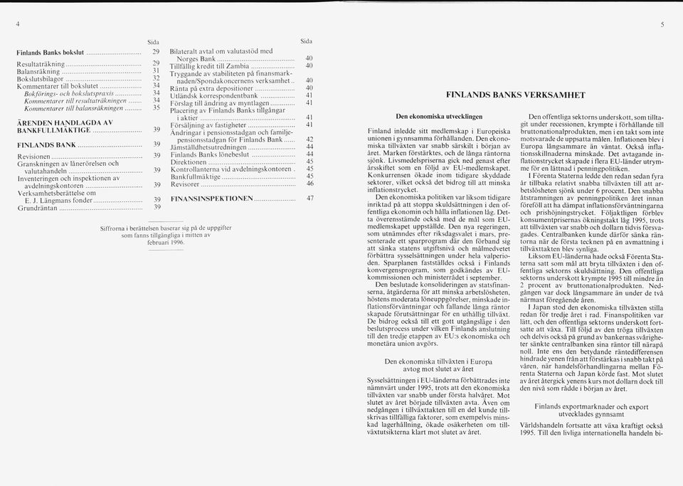 .. 39 Granskningen av lånerörelsen och valutahandeln... 39 Inventeringen och inspektionen av avdelningskontoren... 39 Verksamhetsberättelse om E. J. Längmans fonder... 39 G rundräntan.