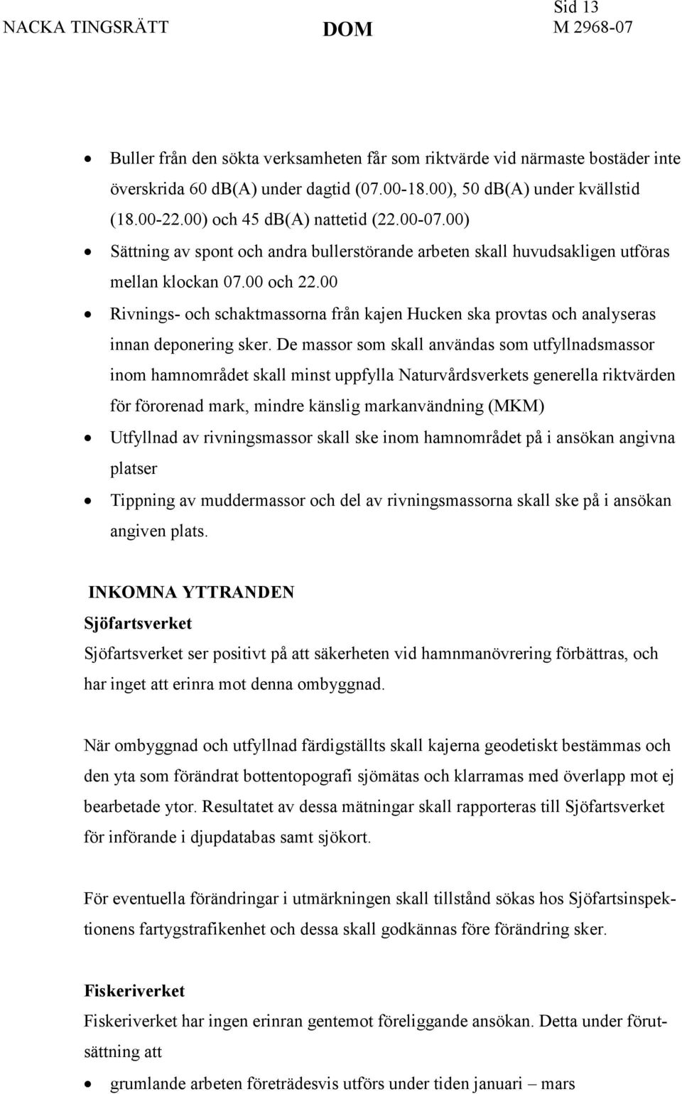 00 Rivnings- och schaktmassorna från kajen Hucken ska provtas och analyseras innan deponering sker.