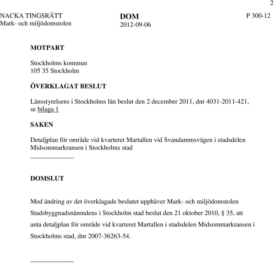 stadsdelen Midsommarkransen i Stockholms stad DOMSLUT Med ändring av det överklagade beslutet upphäver Mark- och miljödomstolen Stadsbyggnadsnämndens i