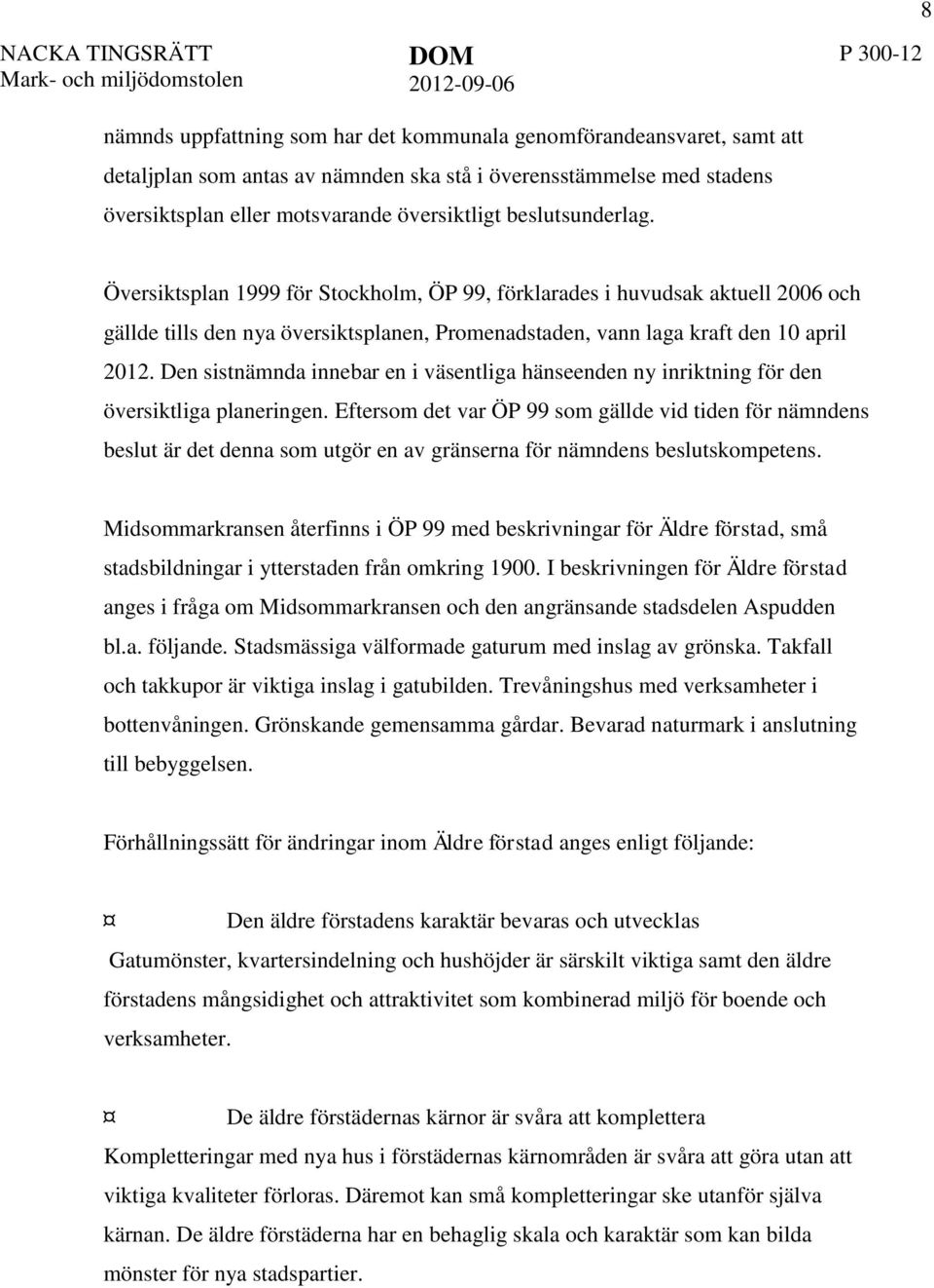 Översiktsplan 1999 för Stockholm, ÖP 99, förklarades i huvudsak aktuell 2006 och gällde tills den nya översiktsplanen, Promenadstaden, vann laga kraft den 10 april 2012.