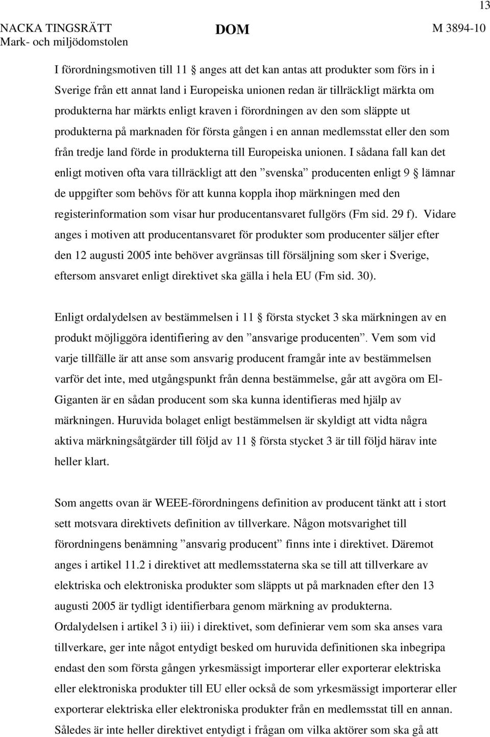 I sådana fall kan det enligt motiven ofta vara tillräckligt att den svenska producenten enligt 9 lämnar de uppgifter som behövs för att kunna koppla ihop märkningen med den registerinformation som