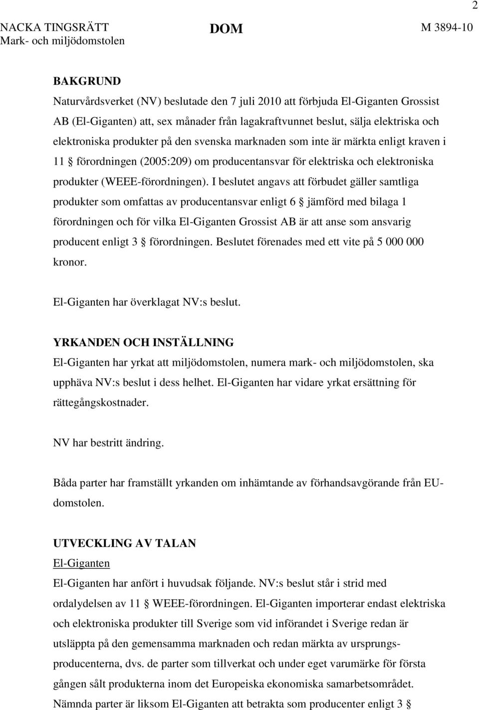 I beslutet angavs att förbudet gäller samtliga produkter som omfattas av producentansvar enligt 6 jämförd med bilaga 1 förordningen och för vilka El-Giganten Grossist AB är att anse som ansvarig