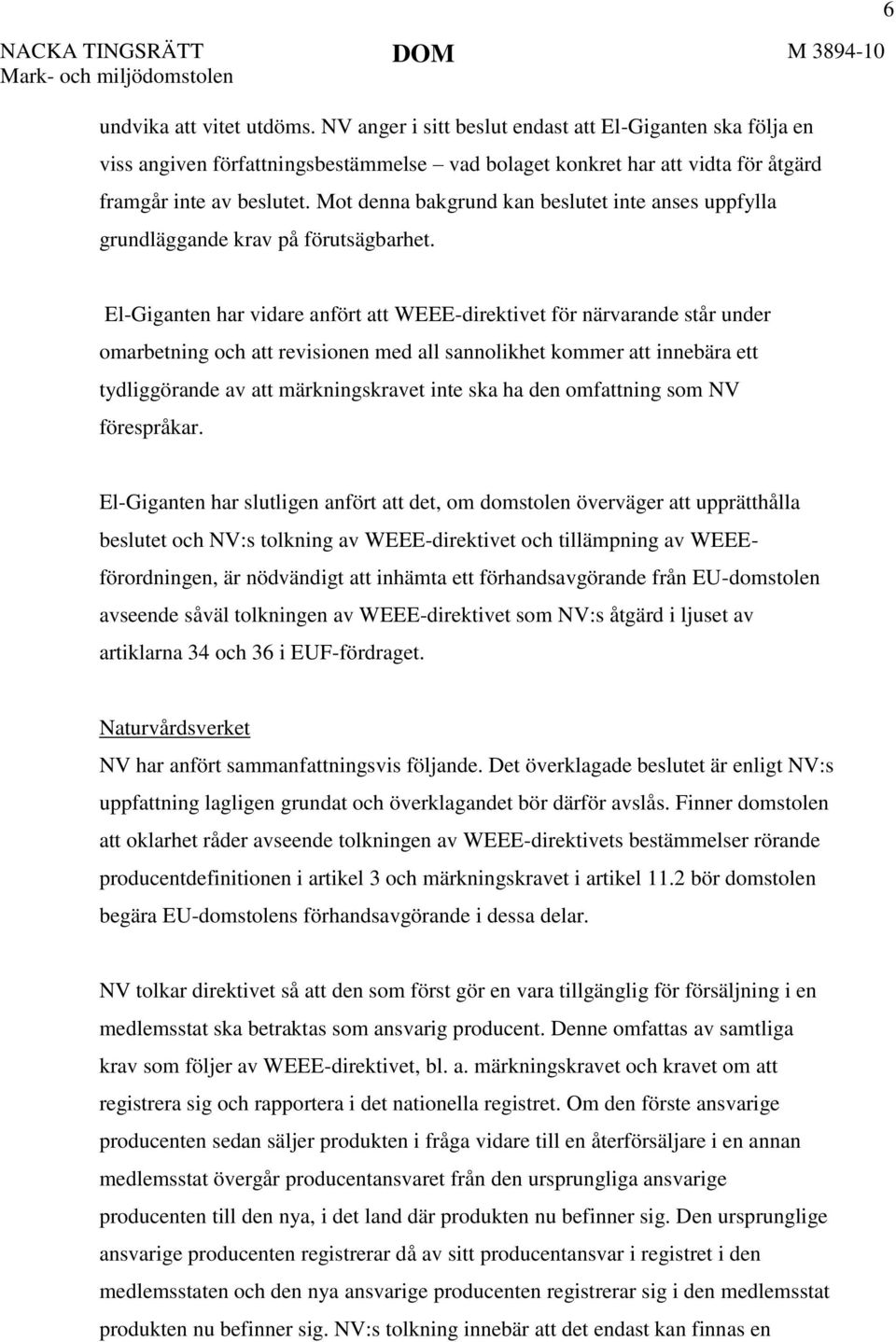 6 El-Giganten har vidare anfört att WEEE-direktivet för närvarande står under omarbetning och att revisionen med all sannolikhet kommer att innebära ett tydliggörande av att märkningskravet inte ska