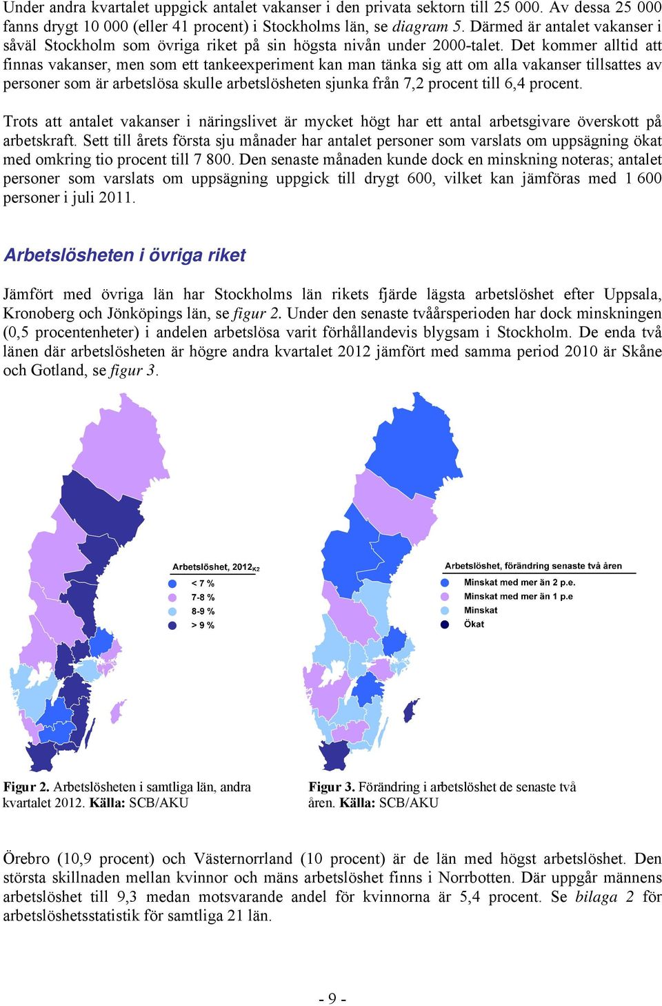 Det kommer alltid att finnas vakanser, men som ett tankeexperiment kan man tänka sig att om alla vakanser tillsattes av personer som är arbetslösa skulle arbetslösheten sjunka från 7,2 procent till