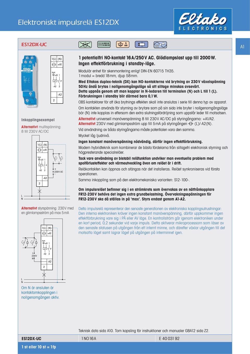 Med Eltakos duplex-teknik (DX) kan NO-kontakterna vid brytning av 230V växel spänning 50Hz ändå brytas i nollgenomgångsläge så att slitage minskas avsevärt.