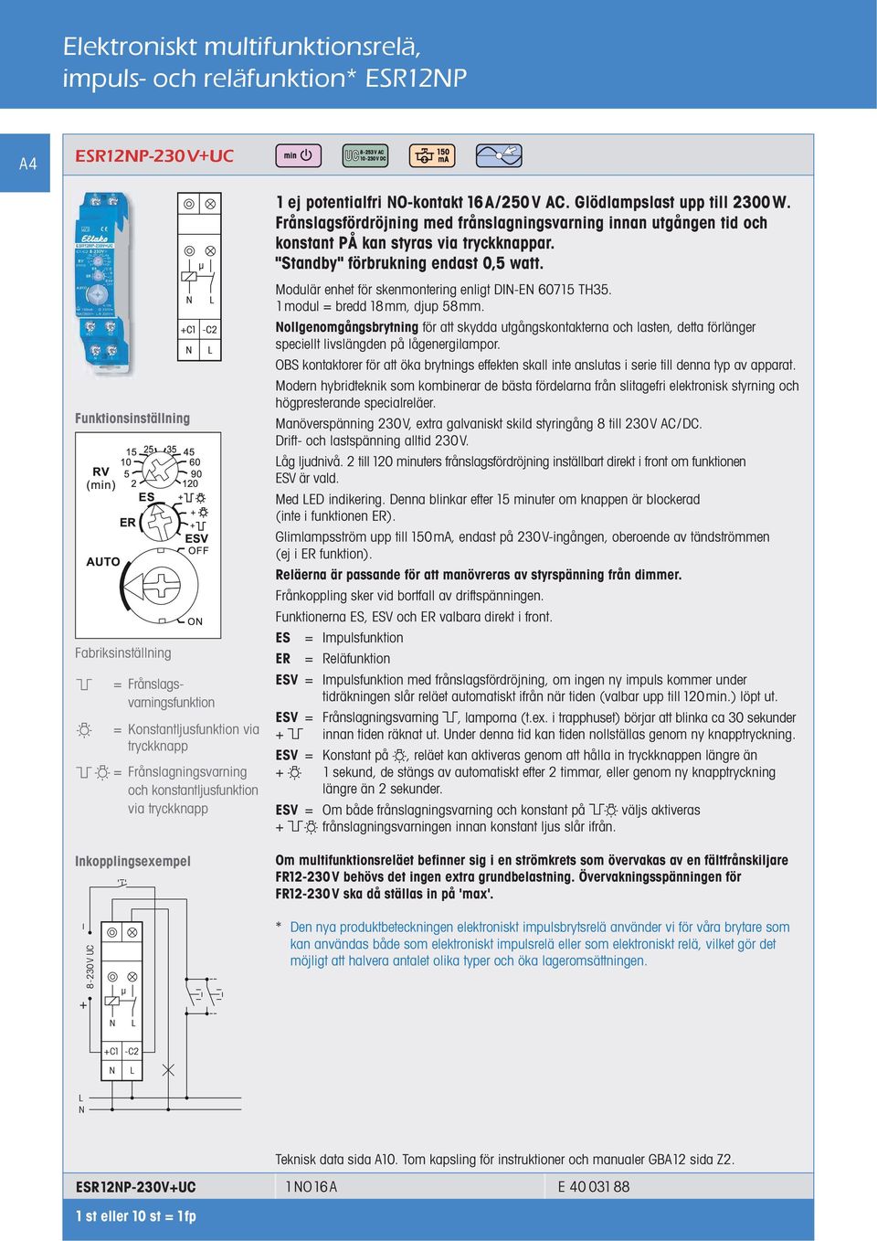 Frånslagsfördröjning med frånslagningsvarning innan utgången tid och konstant PÅ kan styras via tryckknappar. "Standby" förbrukning endast 0,5 watt. 1 modul = bredd 18mm, djup 58mm.