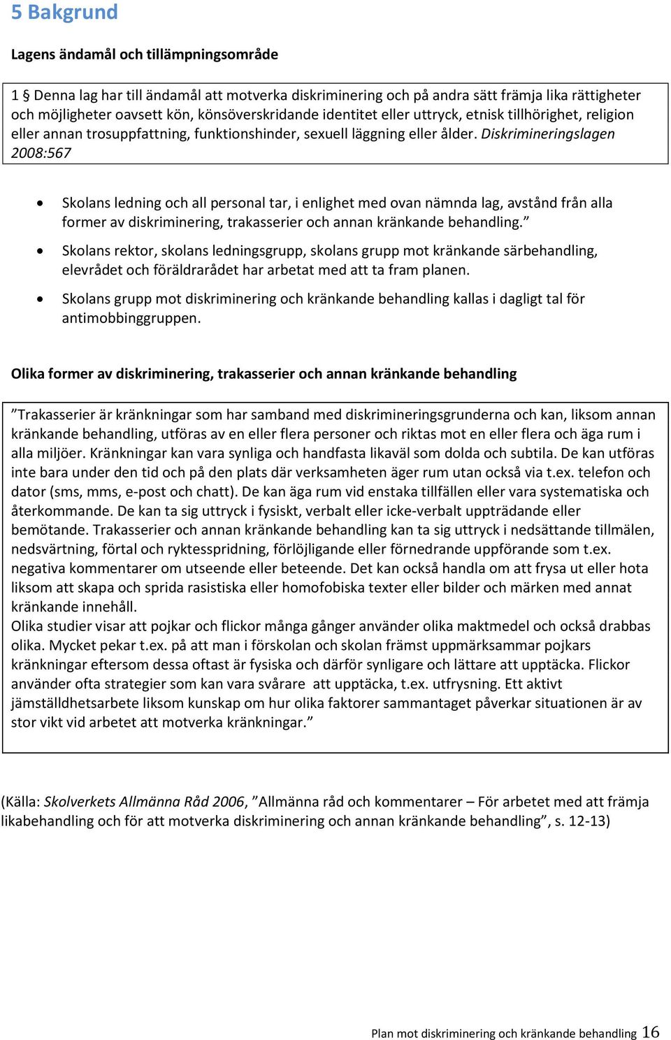 Diskrimineringslagen 2008:567 Skolans ledning och all personal tar, i enlighet med ovan nämnda lag, avstånd från alla former av diskriminering, trakasserier och annan kränkande behandling.