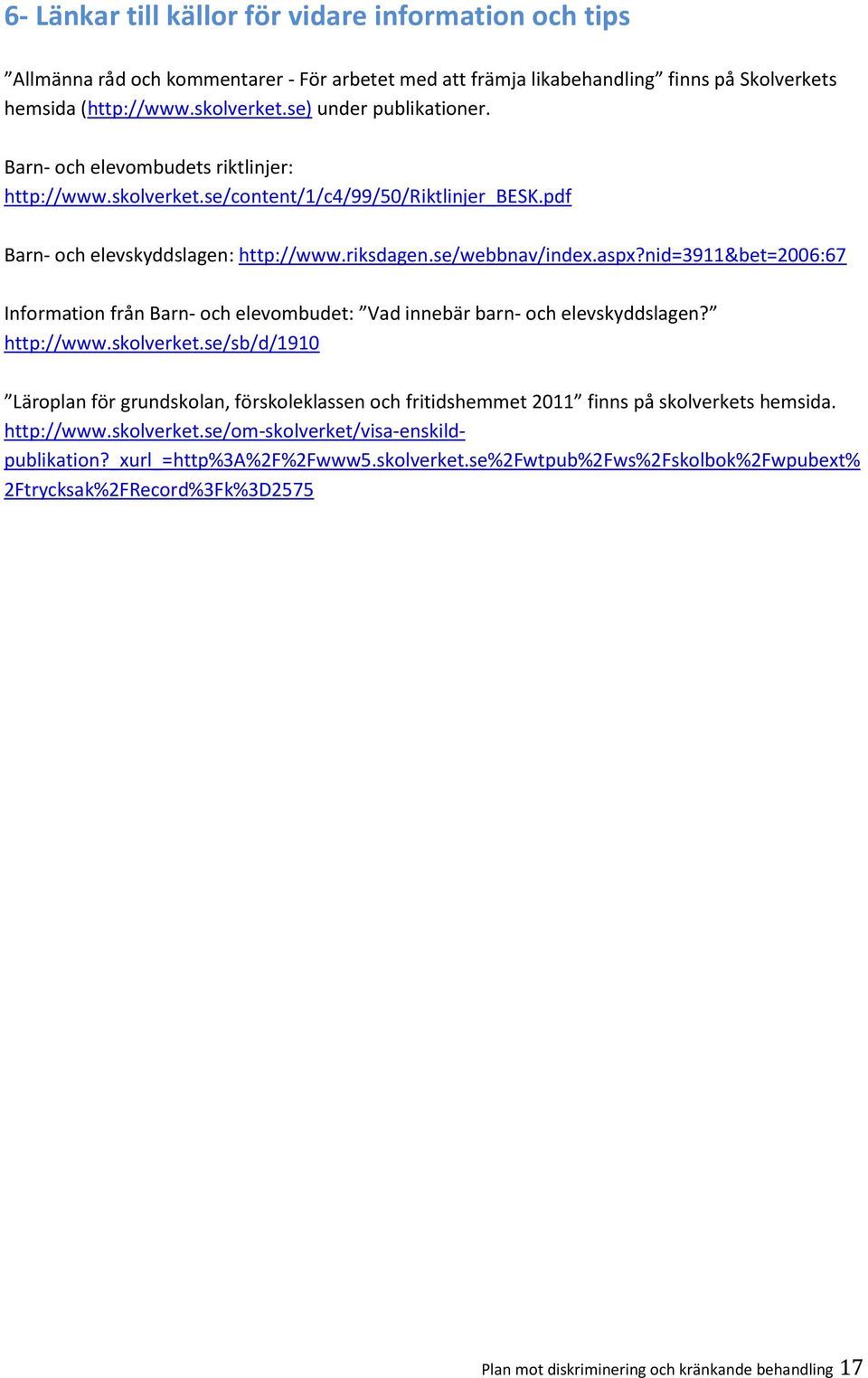 nid=3911&bet=2006:67 Information från Barn- och elevombudet: Vad innebär barn- och elevskyddslagen? http://www.skolverket.