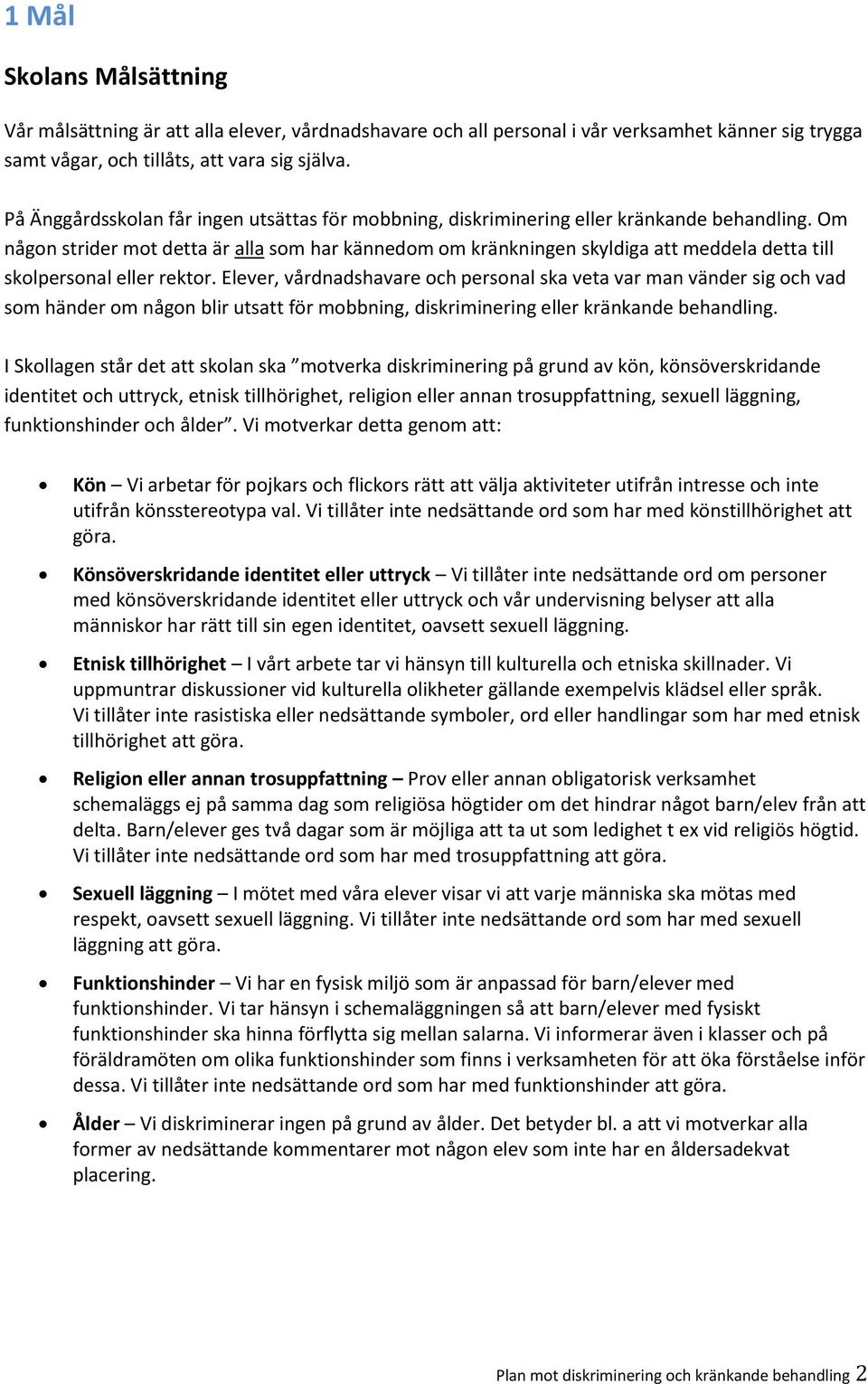 Om någon strider mot detta är alla som har kännedom om kränkningen skyldiga att meddela detta till skolpersonal eller rektor.