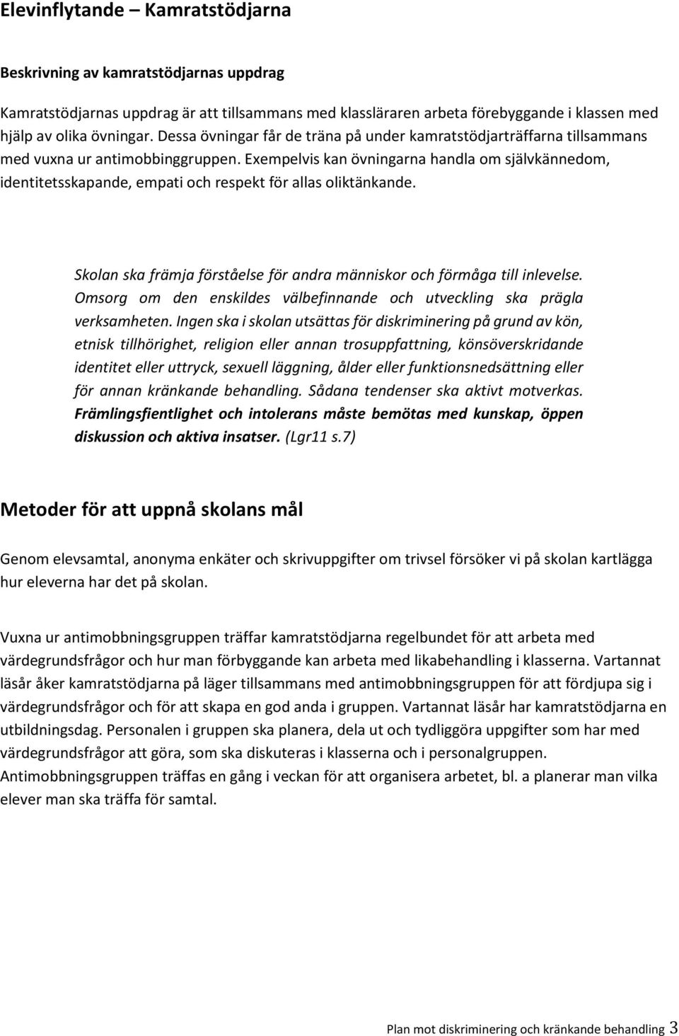 Exempelvis kan övningarna handla om självkännedom, identitetsskapande, empati och respekt för allas oliktänkande. Skolan ska främja förståelse för andra människor och förmåga till inlevelse.