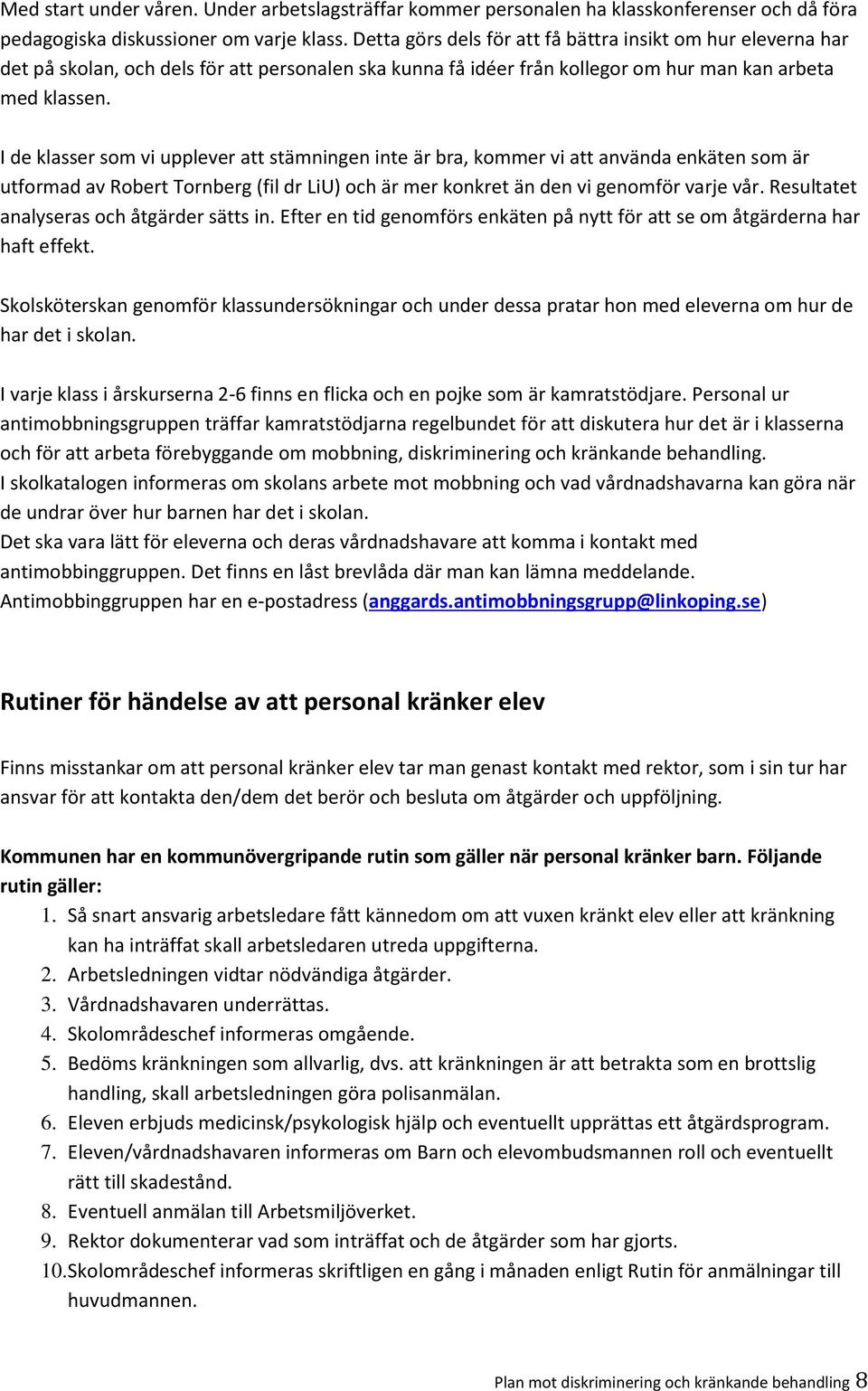 I de klasser som vi upplever att stämningen inte är bra, kommer vi att använda enkäten som är utformad av Robert Tornberg (fil dr LiU) och är mer konkret än den vi genomför varje vår.