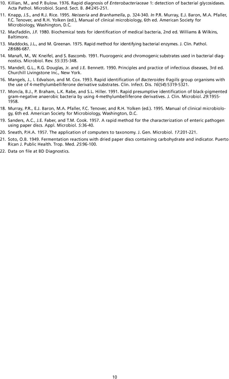 American Society for Microbiology, Washington, D.C. 12. MacFaddin, J.F. 1980. Biochemical tests for identification of medical bacteria, 2nd ed. Williams & Wilkins, Baltimore. 13. Maddocks, J.L.