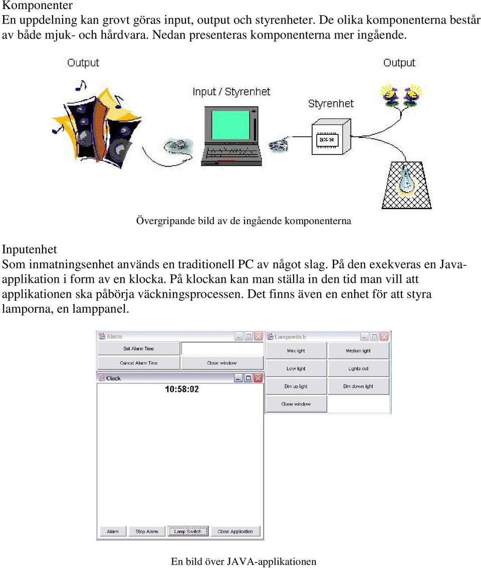 Övergripande bild av de ingående komponenterna Inputenhet Som inmatningsenhet används en traditionell PC av något slag.