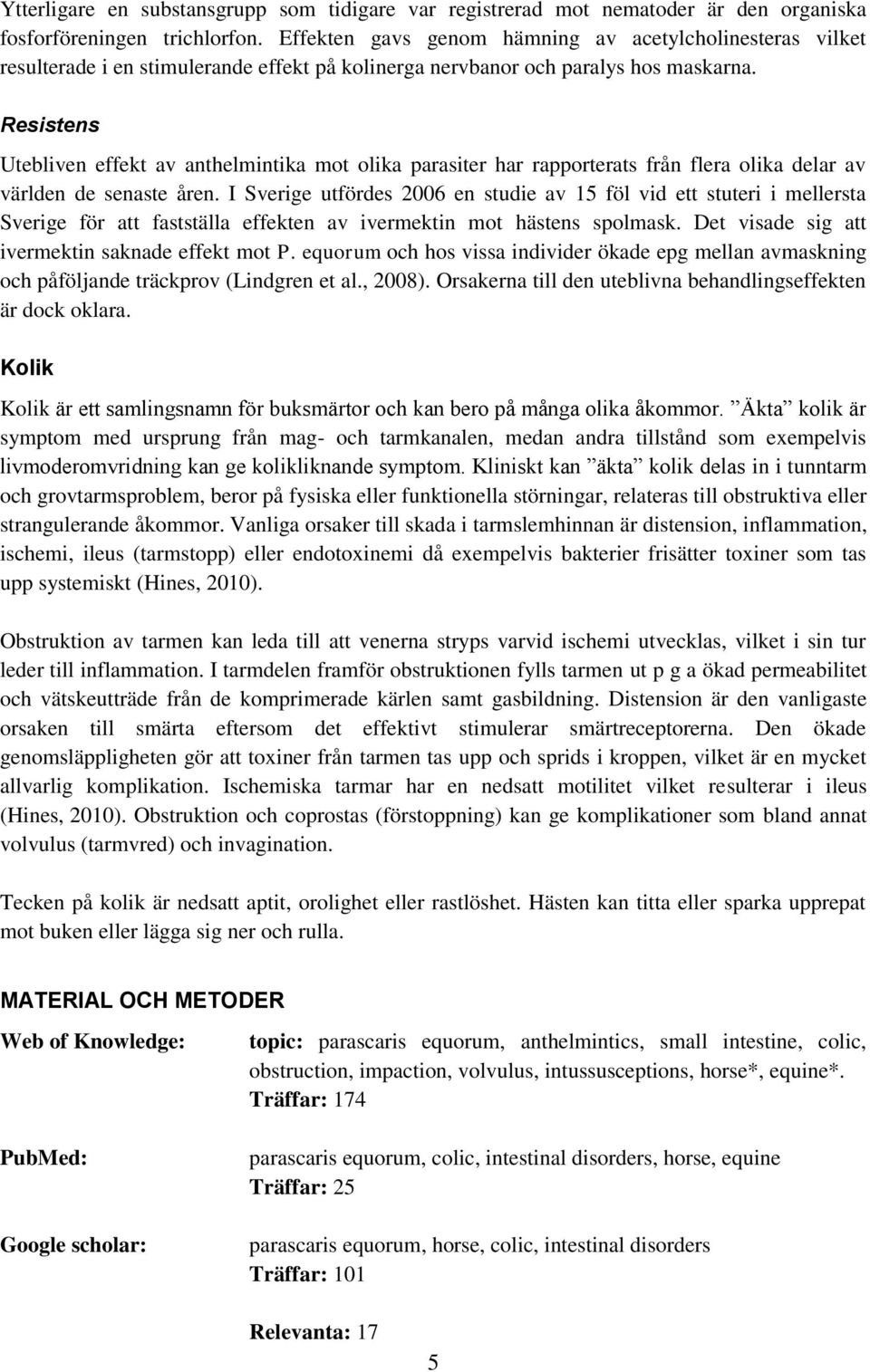 Resistens Utebliven effekt av anthelmintika mot olika parasiter har rapporterats från flera olika delar av världen de senaste åren.