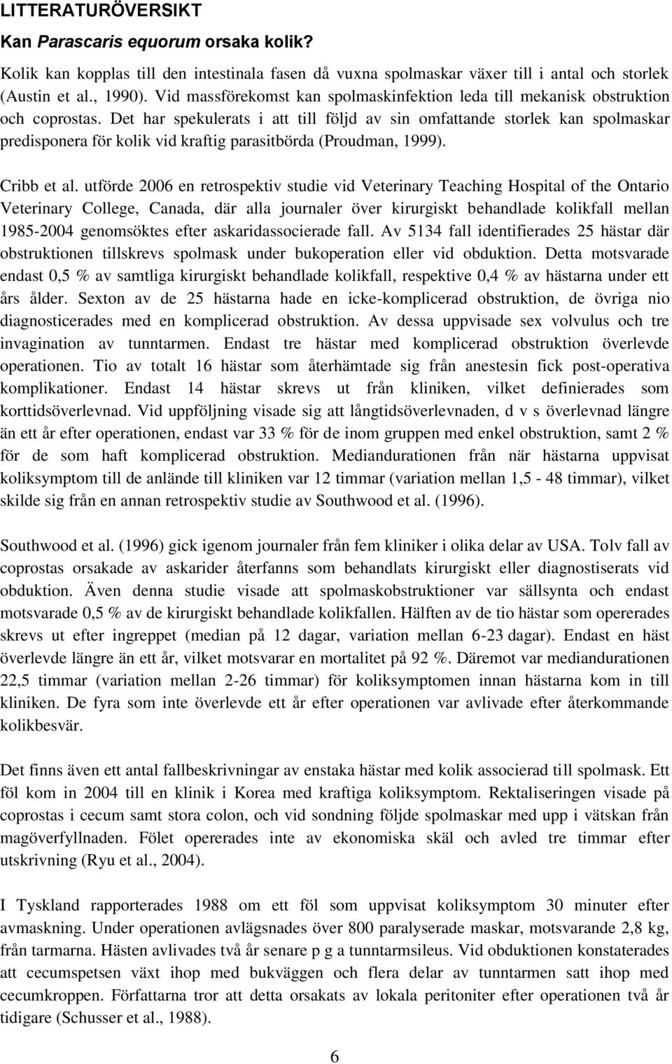 Det har spekulerats i att till följd av sin omfattande storlek kan spolmaskar predisponera för kolik vid kraftig parasitbörda (Proudman, 1999). Cribb et al.