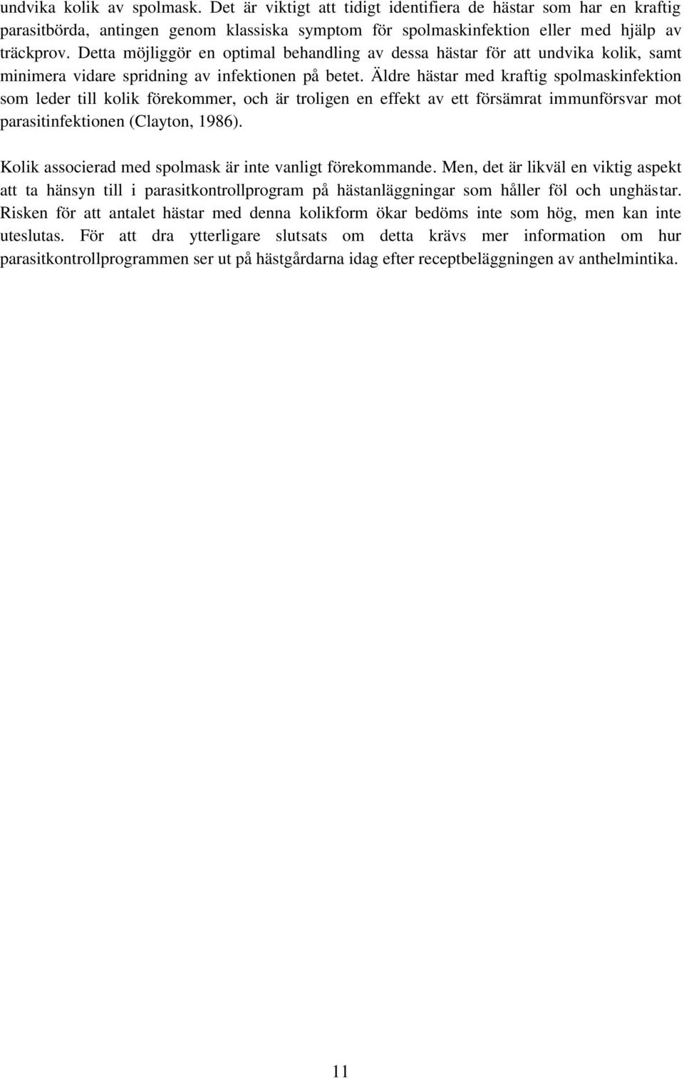 Äldre hästar med kraftig spolmaskinfektion som leder till kolik förekommer, och är troligen en effekt av ett försämrat immunförsvar mot parasitinfektionen (Clayton, 1986).