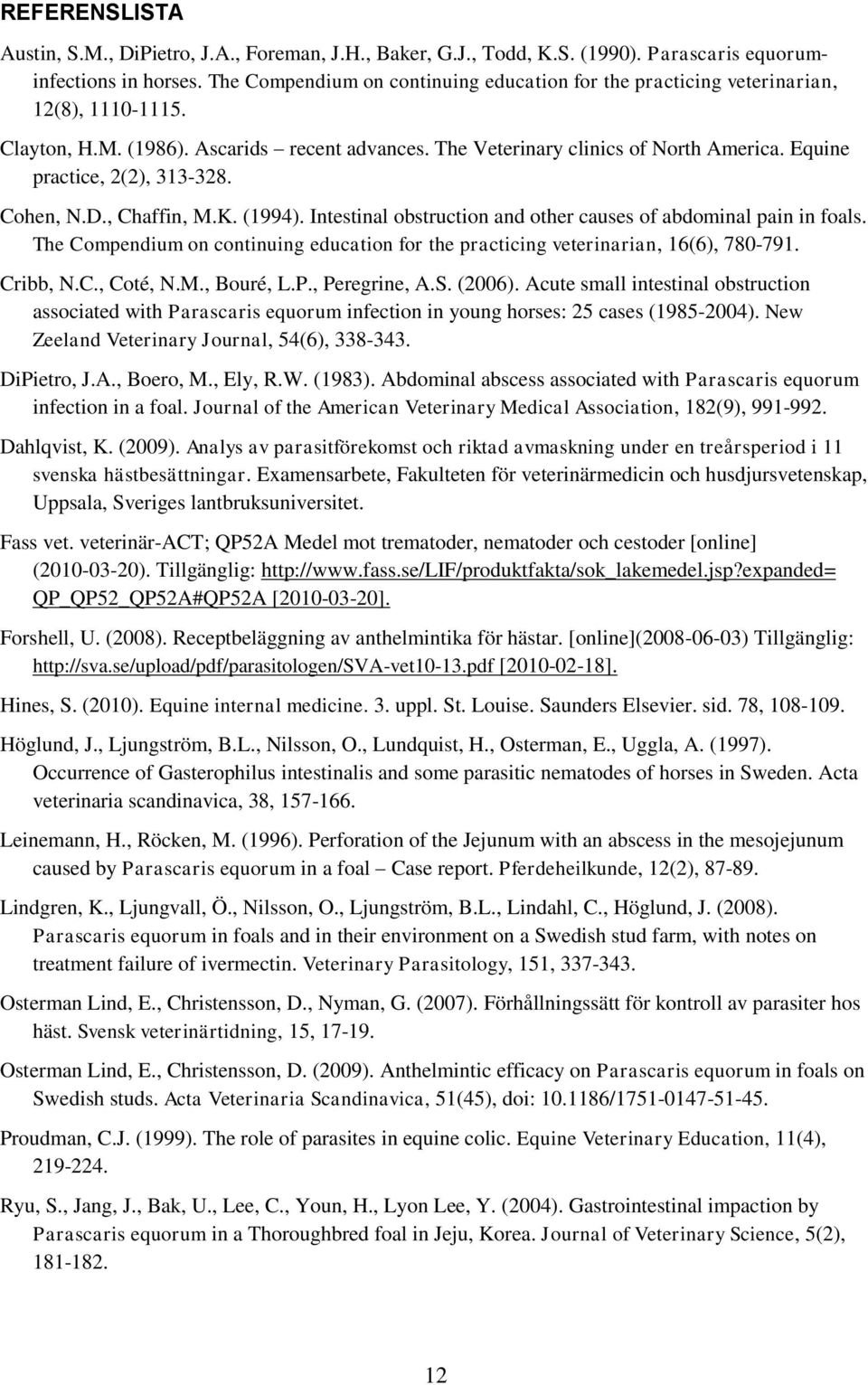 Equine practice, 2(2), 313-328. Cohen, N.D., Chaffin, M.K. (1994). Intestinal obstruction and other causes of abdominal pain in foals.