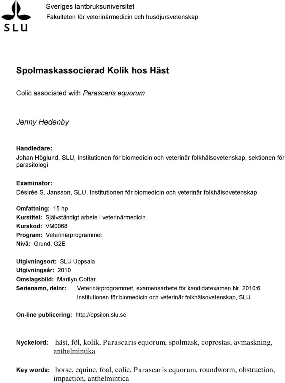 Jansson, SLU, Institutionen för biomedicin och veterinär folkhälsovetenskap Omfattning: 15 hp Kurstitel: Självständigt arbete i veterinärmedicin Kurskod: VM0068 Program: Veterinärprogrammet Nivå: