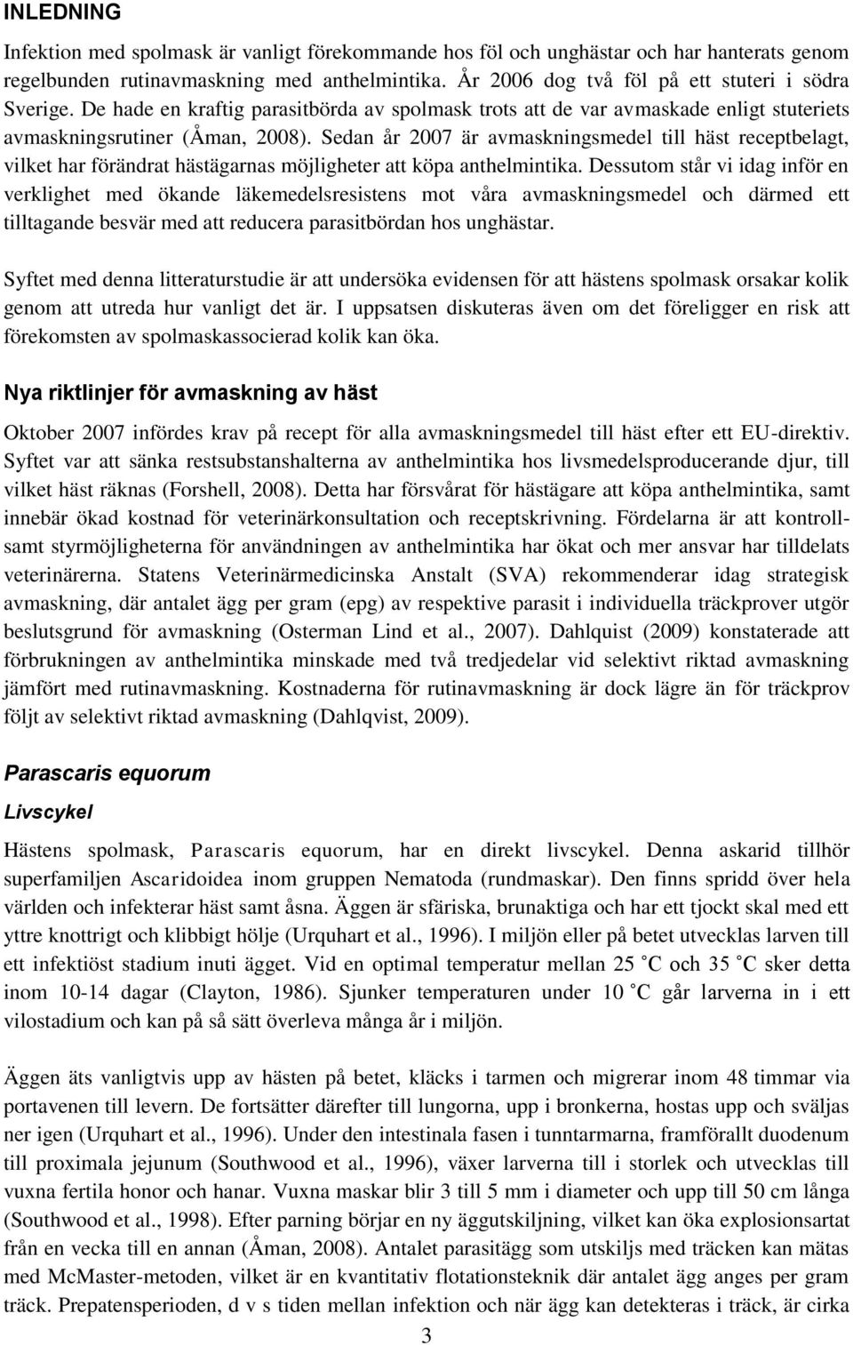 Sedan år 2007 är avmaskningsmedel till häst receptbelagt, vilket har förändrat hästägarnas möjligheter att köpa anthelmintika.