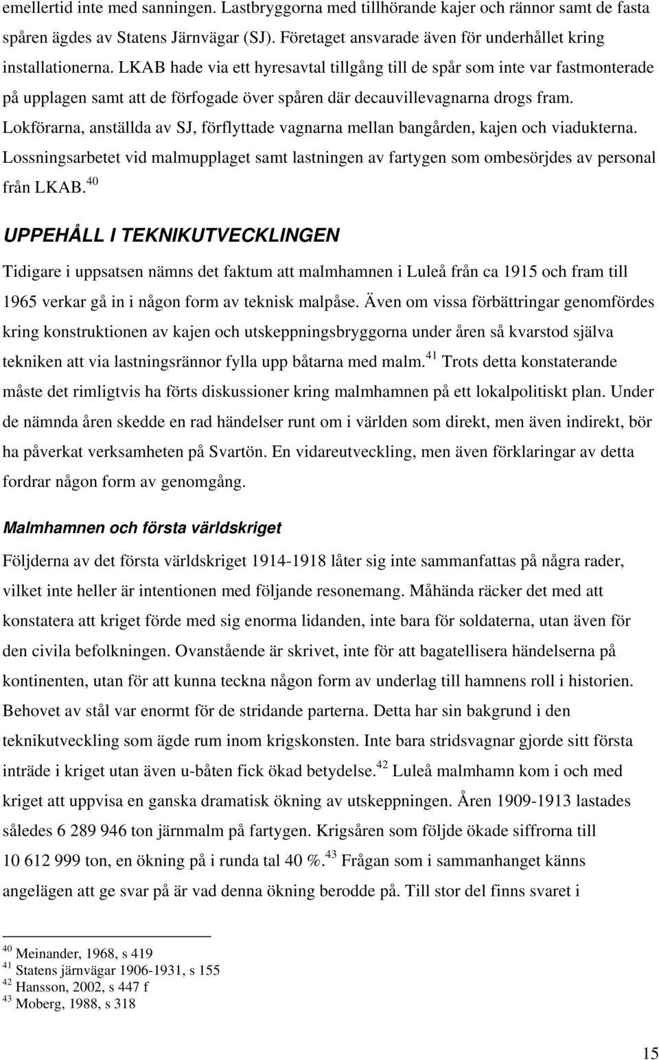 Lokförarna, anställda av SJ, förflyttade vagnarna mellan bangården, kajen och viadukterna. Lossningsarbetet vid malmupplaget samt lastningen av fartygen som ombesörjdes av personal från LKAB.