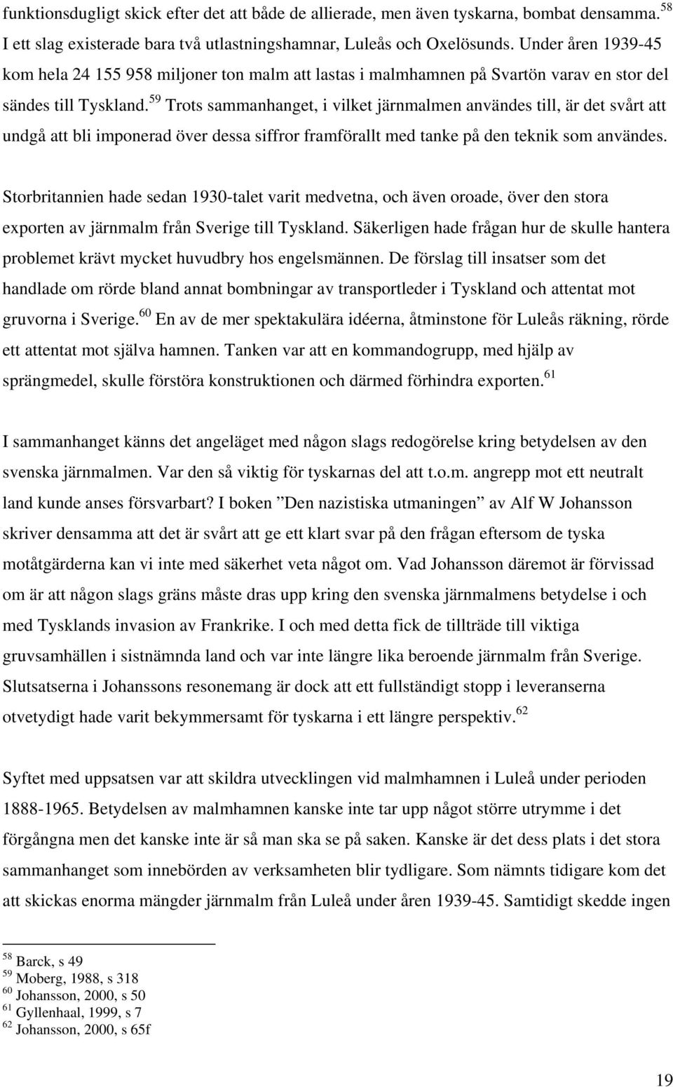 59 Trots sammanhanget, i vilket järnmalmen användes till, är det svårt att undgå att bli imponerad över dessa siffror framförallt med tanke på den teknik som användes.