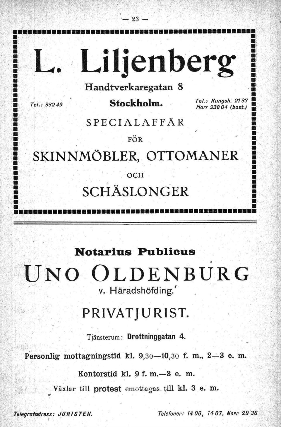 .:.f UNO OLDENBURG v. Häradshöfding.' PRIVATJURIST. Tjänsterum: Drottninggatan 4. Personlig mottagningstid kl. 9,30-10,30 f. m., 2-3 e. m. Kontorstid kl.