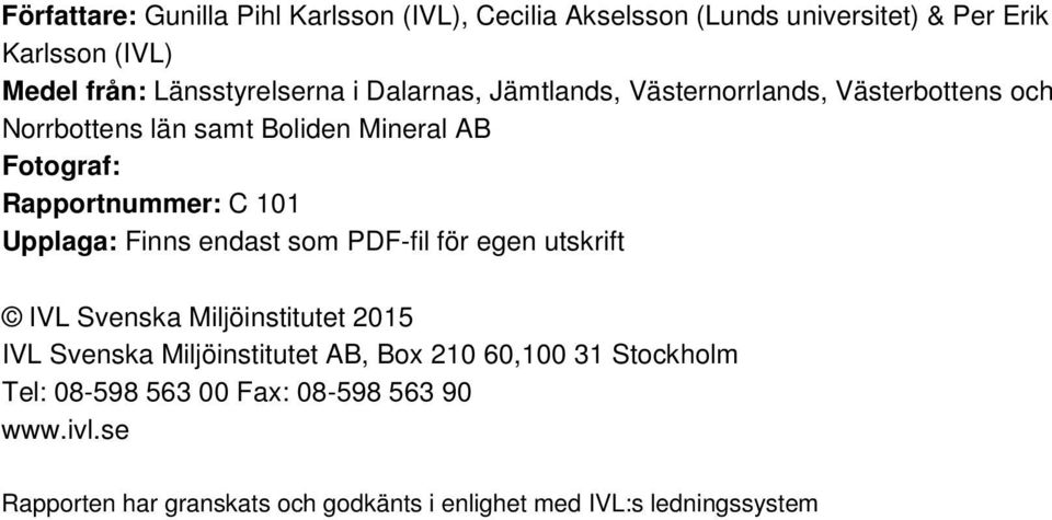 Rapportnummer: C Upplaga: Finns endast som PDF-fil för egen utskrift IVL Svenska Miljöinstitutet IVL Svenska