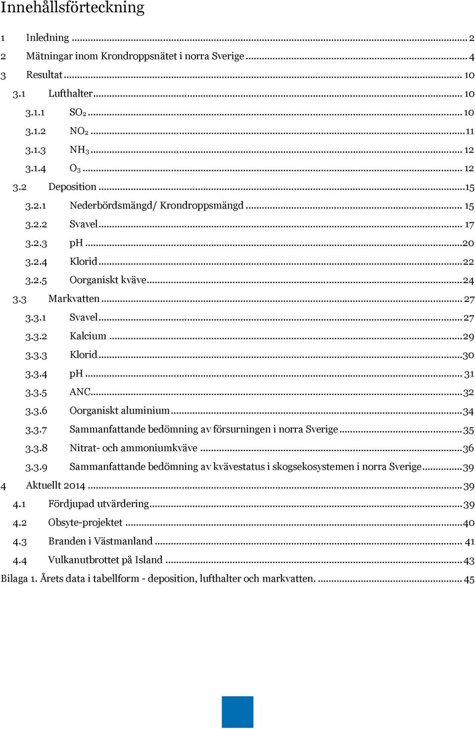 .. 3 3.3.8 Nitrat- och ammoniumkväve... 3 3.3.9 Sammanfattande bedömning av kvävestatus i skogsekosystemen i norra Sverige... 39 Aktuellt... 39. Fördjupad utvärdering... 39. Obsyte-projektet.