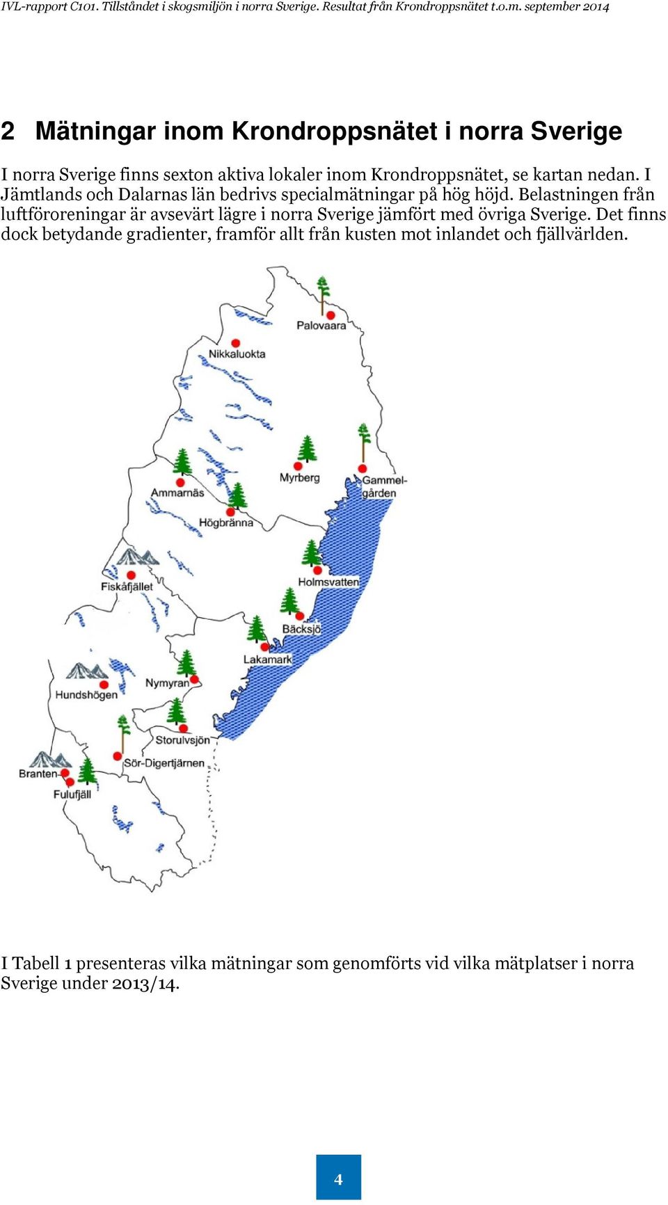 september Mätningar inom Krondroppsnätet i norra Sverige I norra Sverige finns sexton aktiva lokaler inom Krondroppsnätet, se kartan nedan.