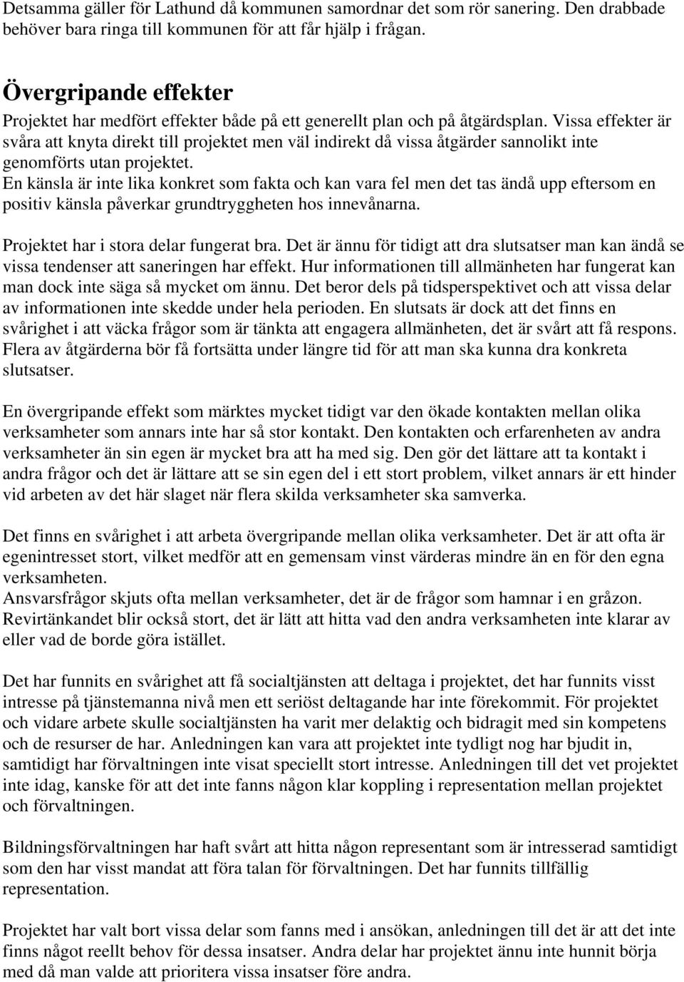 Vissa effekter är svåra att knyta direkt till projektet men väl indirekt då vissa åtgärder sannolikt inte genomförts utan projektet.