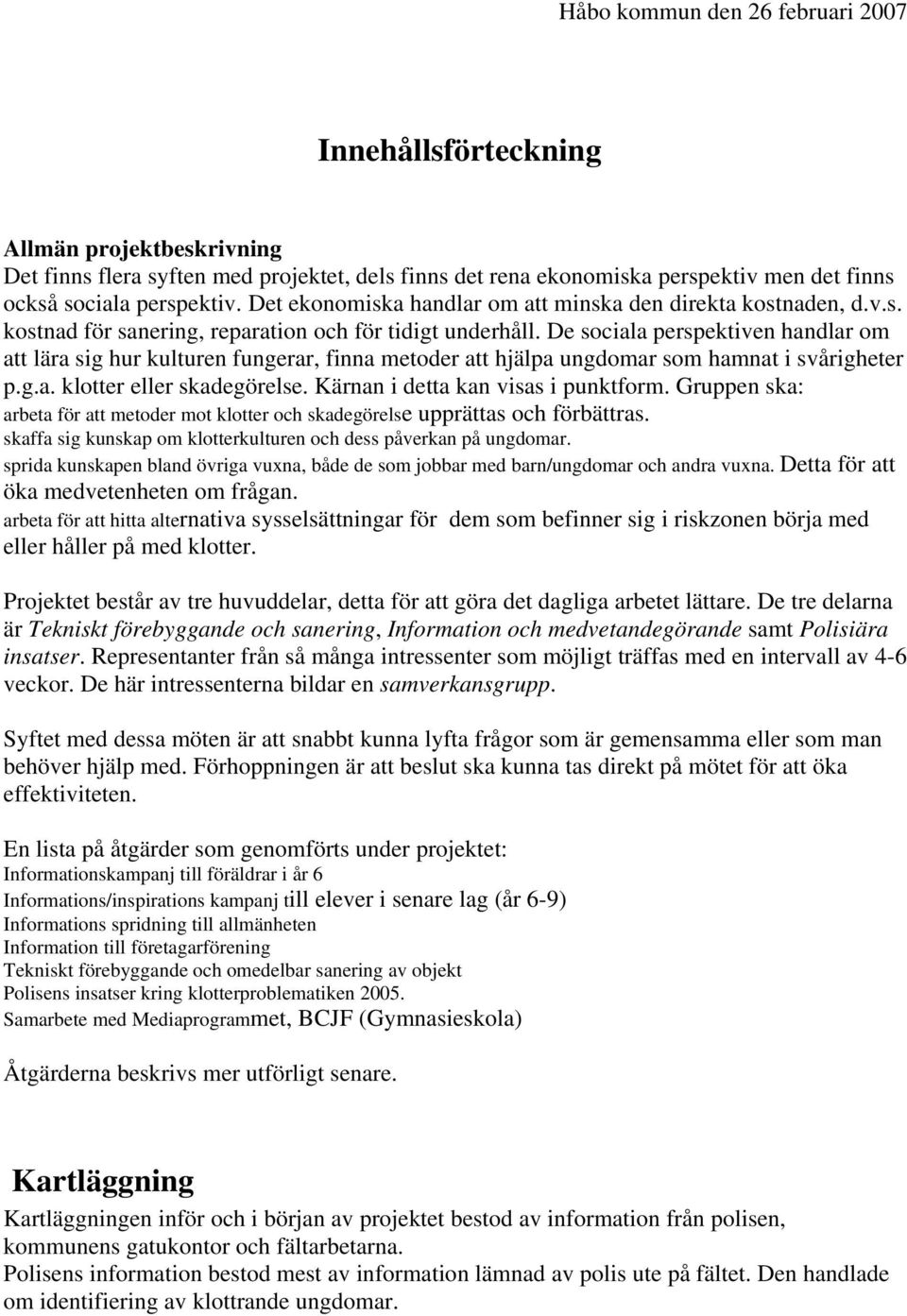 De sociala perspektiven handlar om att lära sig hur kulturen fungerar, finna metoder att hjälpa ungdomar som hamnat i svårigheter p.g.a. klotter eller skadegörelse.