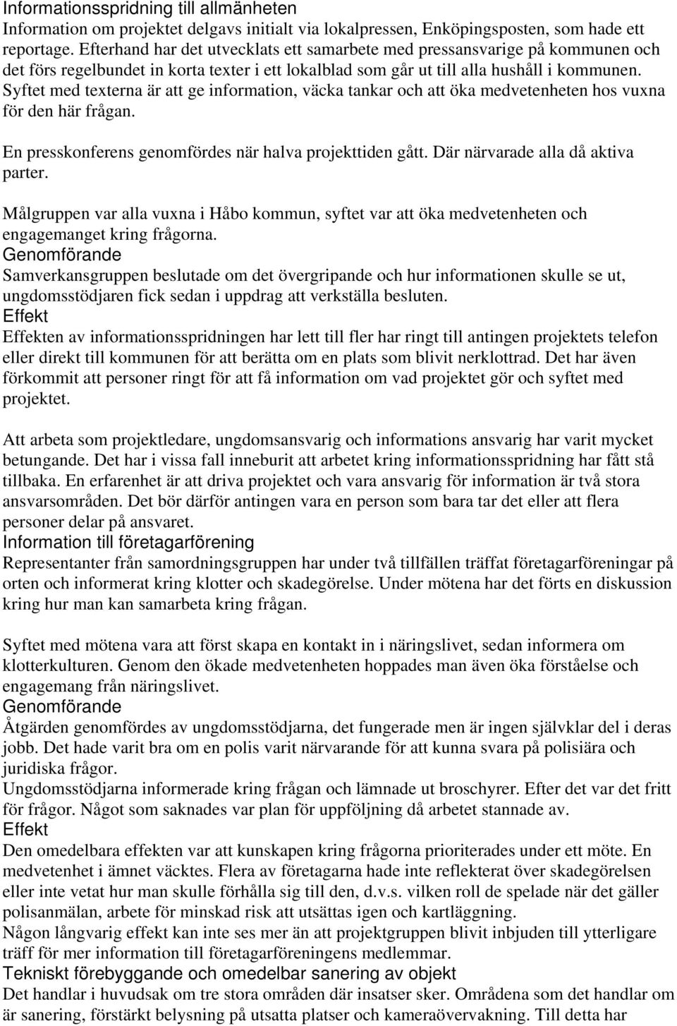 Syftet med texterna är att ge information, väcka tankar och att öka medvetenheten hos vuxna för den här frågan. En presskonferens genomfördes när halva projekttiden gått.