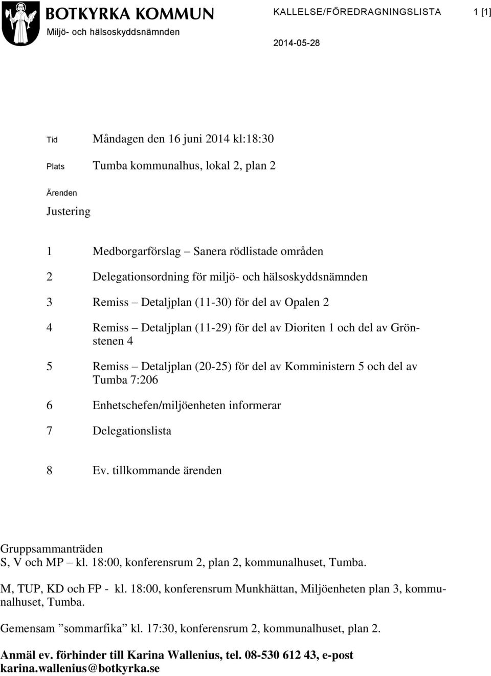 Remiss Detaljplan (20-25) för del av Komministern 5 och del av Tumba 7:206 6 Enhetschefen/miljöenheten informerar 7 Delegationslista 8 Ev. tillkommande ärenden Gruppsammanträden S, V och MP kl.